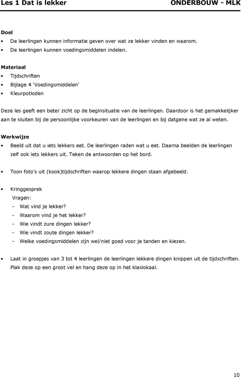 Daardoor is het gemakkelijker aan te sluiten bij de persoonlijke voorkeuren van de leerlingen en bij datgene wat ze al weten. Werkwijze Beeld uit dat u iets lekkers eet. De leerlingen raden wat u eet.