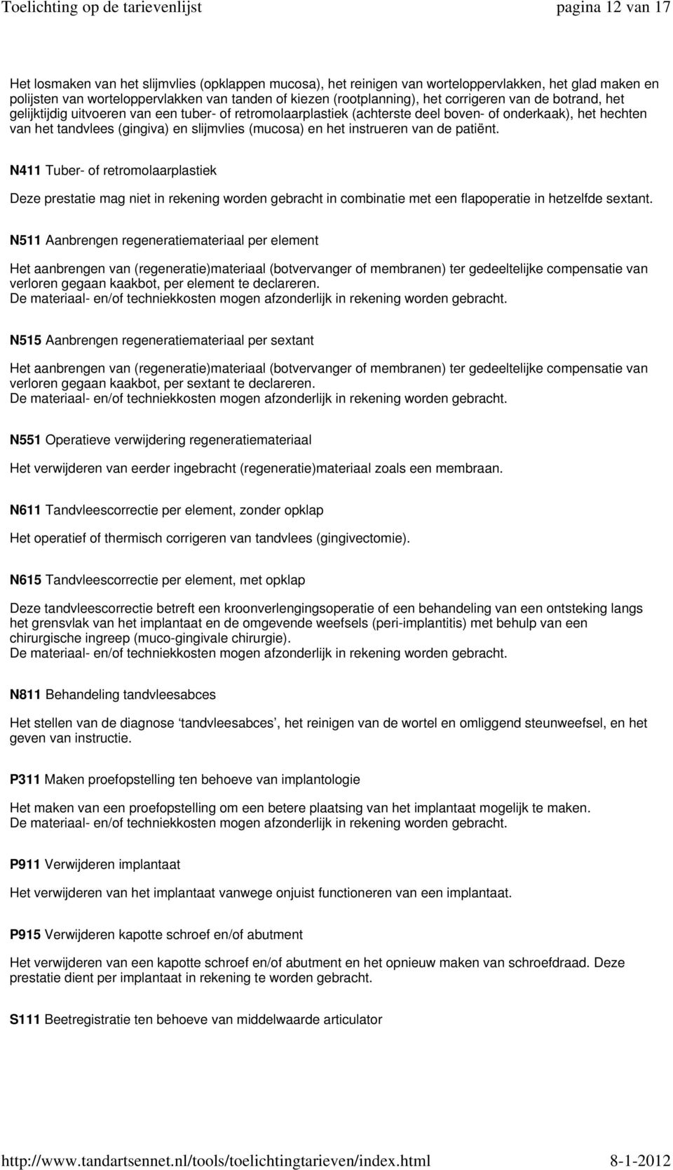 instrueren van de patiënt. N411 Tuber- of retromolaarplastiek Deze prestatie mag niet in rekening worden gebracht in combinatie met een flapoperatie in hetzelfde sextant.