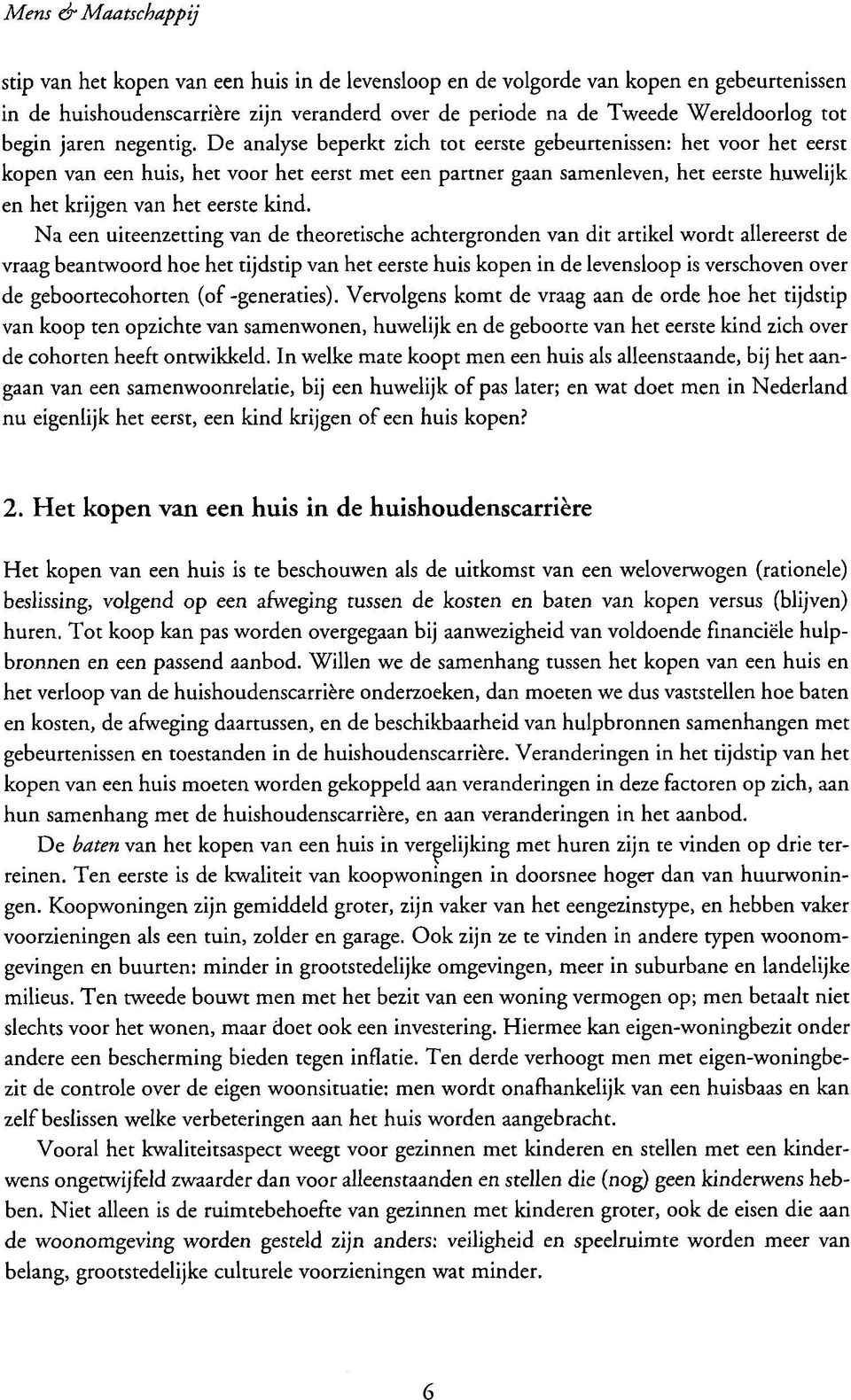 De analyse beperkt zich tot eerste gebeurtenissen: het voor het eerst kopen van een huis, het voor het eerst met een partner gaan samenleven, het eerste huwelijk en het krijgen van het eerste kind.