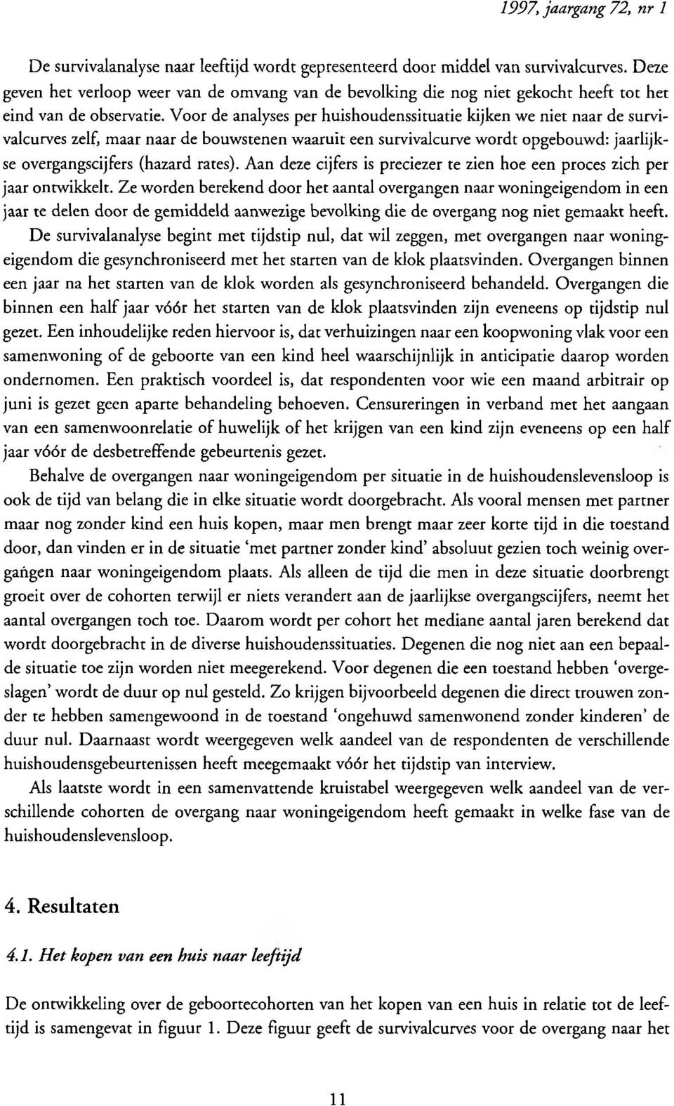 Voor de analyses per huishoudenssituatie kijken we niet naar de survivalcurves zelf, maar naar de bouwstenen waaruit een survivalcurve wordt opgebouwd: jaarlijkse overgangscijfers (hazard rates).