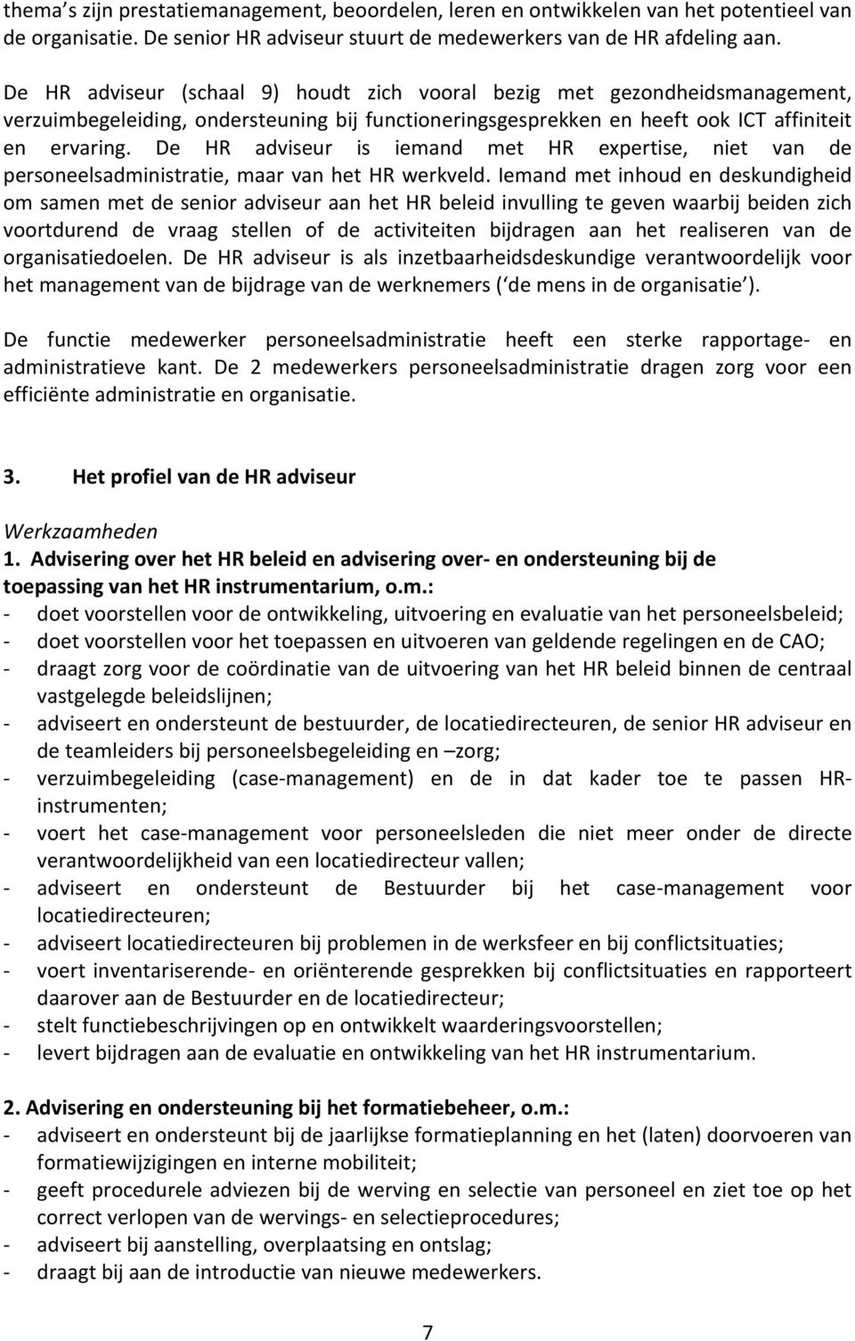 De HR adviseur is iemand met HR expertise, niet van de personeelsadministratie, maar van het HR werkveld.