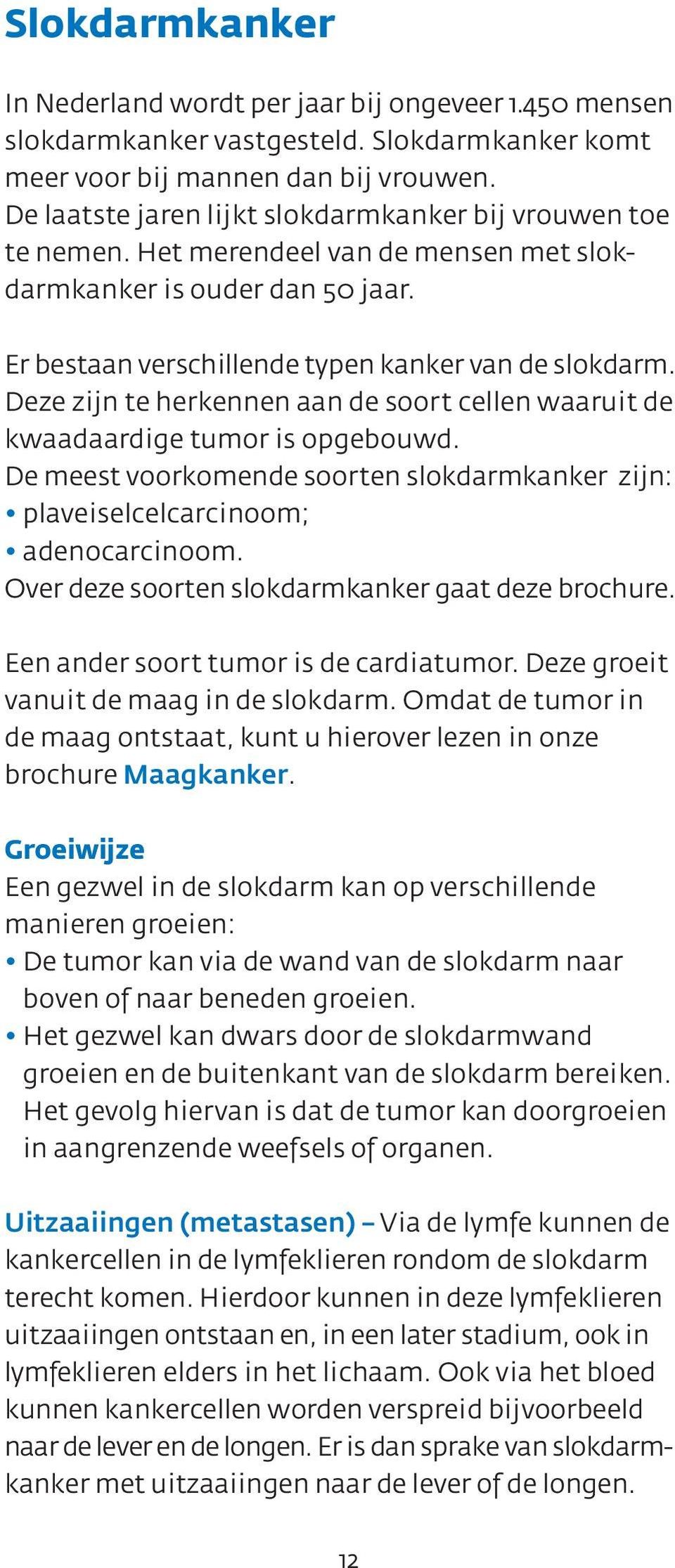 Deze zijn te herkennen aan de soort cellen waaruit de kwaadaardige tumor is opgebouwd. De meest voorkomende soorten slokdarmkanker zijn: plaveiselcelcarcinoom; adenocarcinoom.