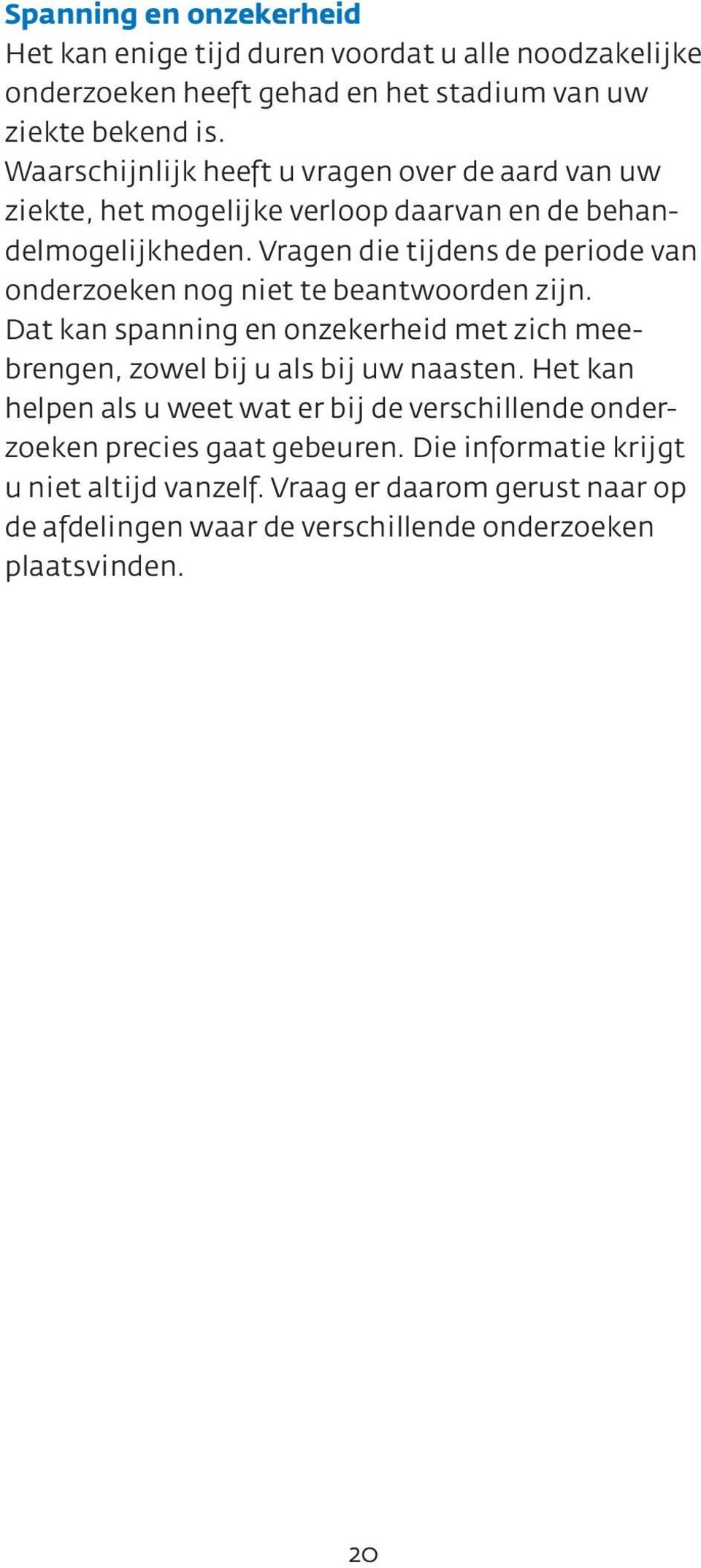 Vragen die tijdens de periode van onderzoeken nog niet te beantwoorden zijn. Dat kan spanning en onzekerheid met zich meebrengen, zowel bij u als bij uw naasten.