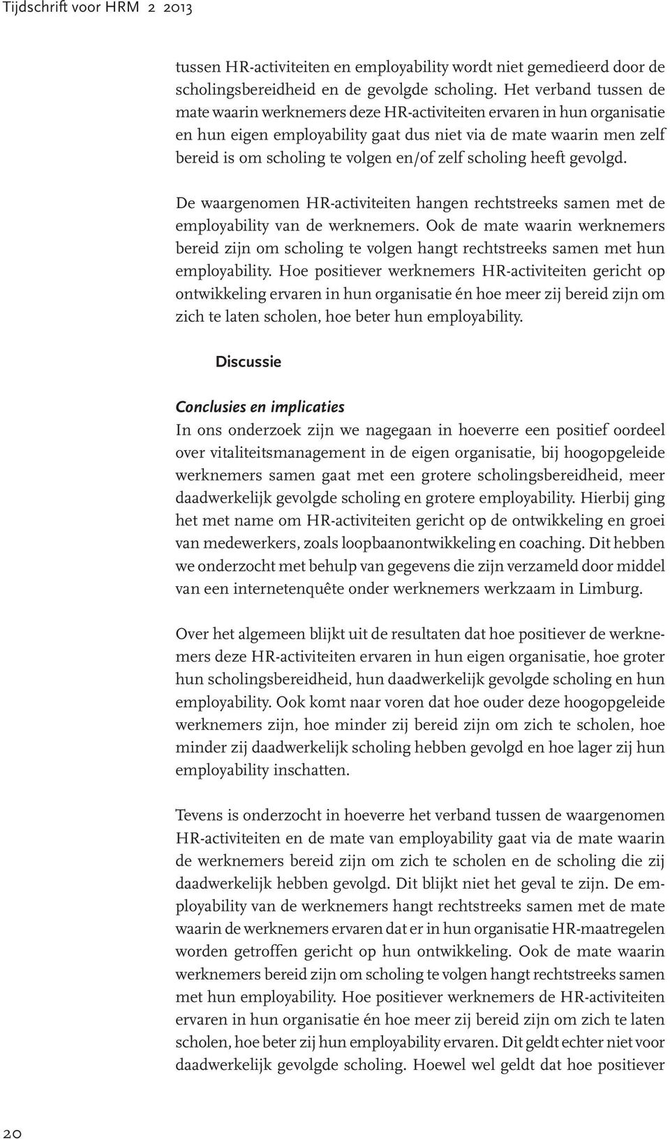 zelf scholing heeft gevolgd. De waargenomen HR-activiteiten hangen rechtstreeks samen met de employability van de werknemers.