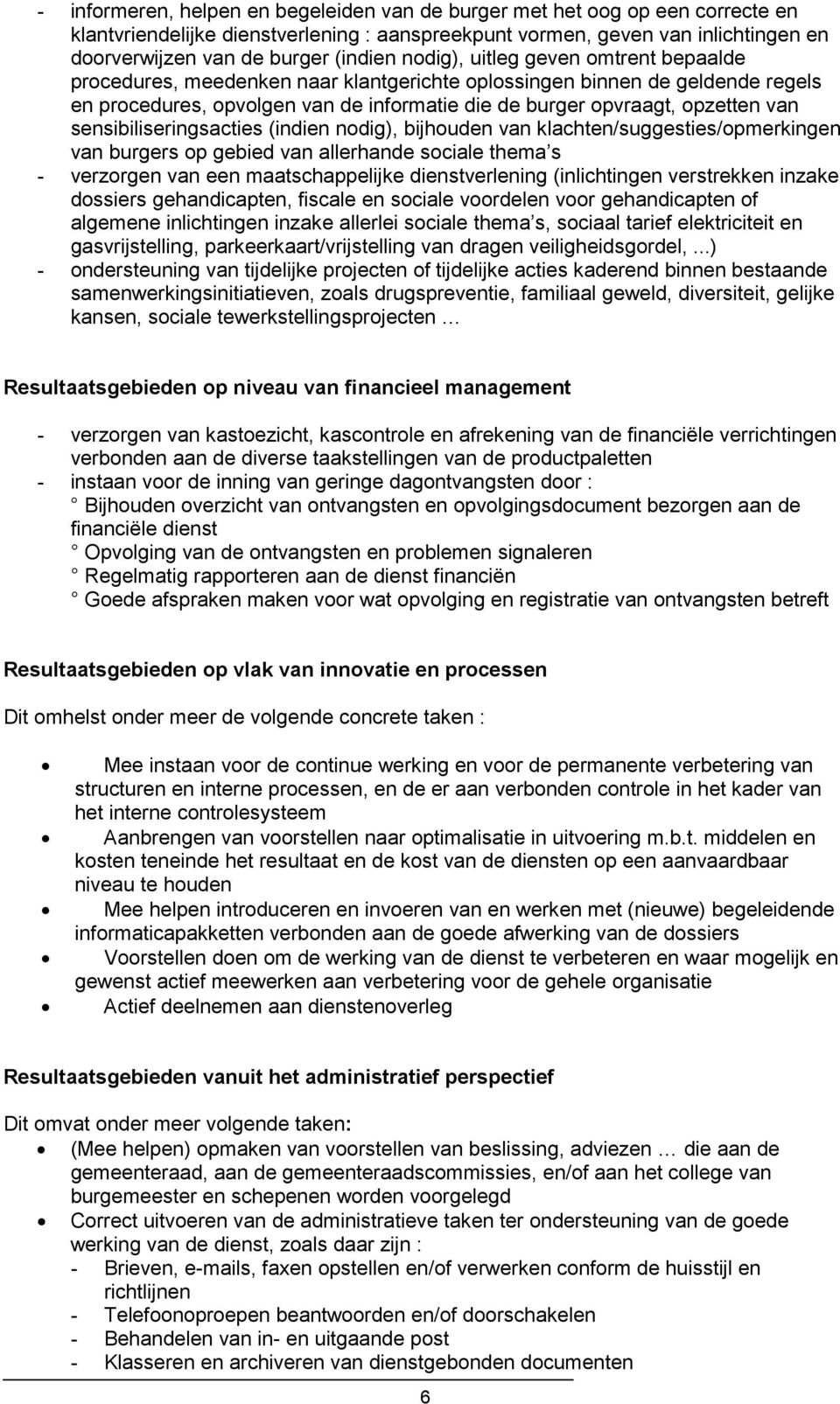 sensibiliseringsacties (indien nodig), bijhouden van klachten/suggesties/opmerkingen van burgers op gebied van allerhande sociale thema s - verzorgen van een maatschappelijke dienstverlening