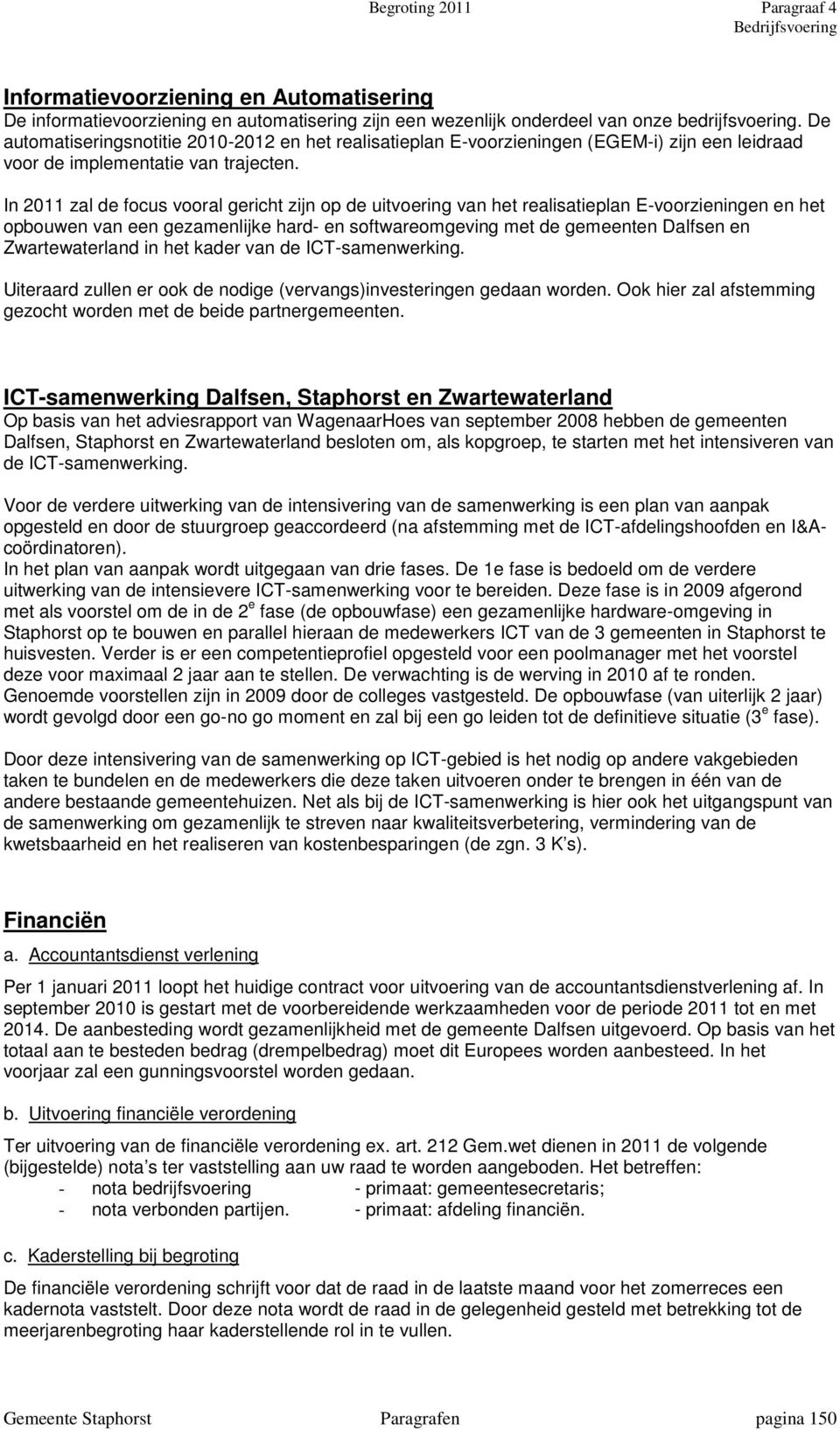 In 2011 zal de focus vooral gericht zijn op de uitvoering van het realisatieplan E-voorzieningen en het opbouwen van een gezamenlijke hard- en softwareomgeving met de gemeenten Dalfsen en