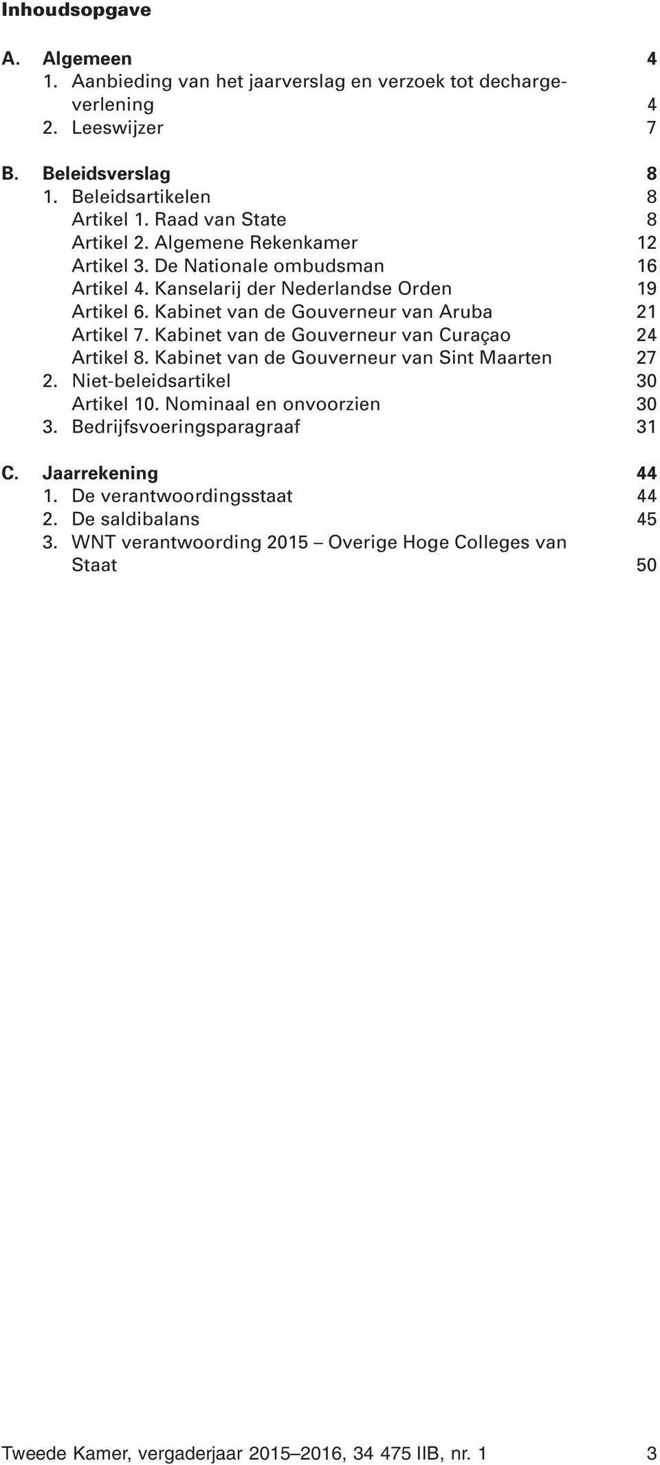 Kabinet van de Gouverneur van Aruba 21 Artikel 7. Kabinet van de Gouverneur van Curaçao 24 Artikel 8. Kabinet van de Gouverneur van Sint Maarten 27 2.