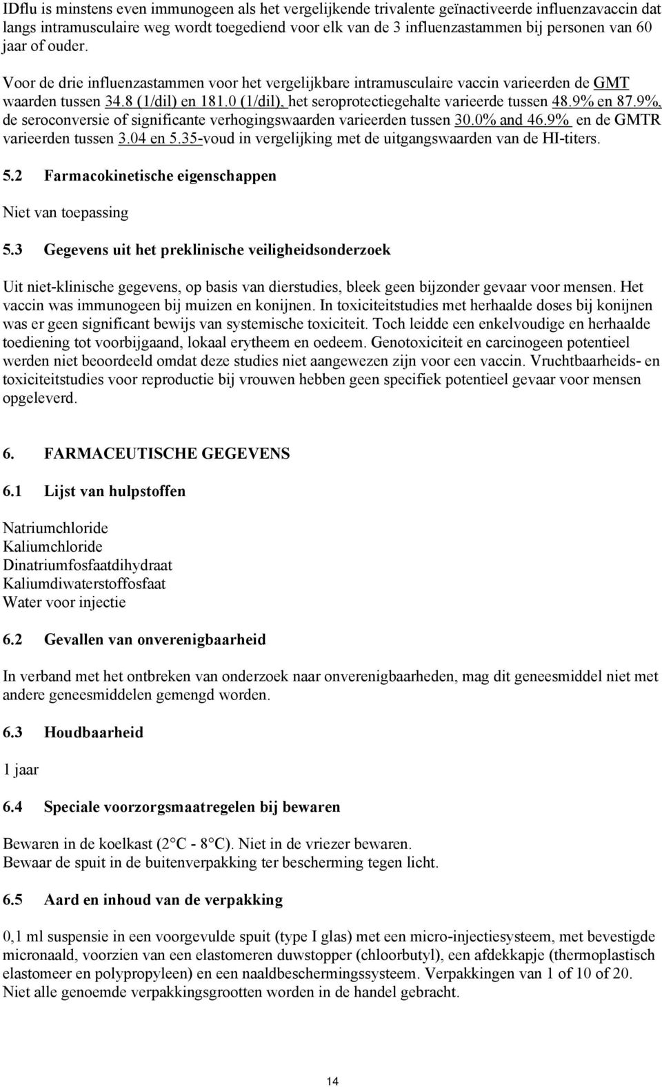 9% en 87.9%, de seroconversie of significante verhogingswaarden varieerden tussen 30.0% and 46.9% en de GMTR varieerden tussen 3.04 en 5.