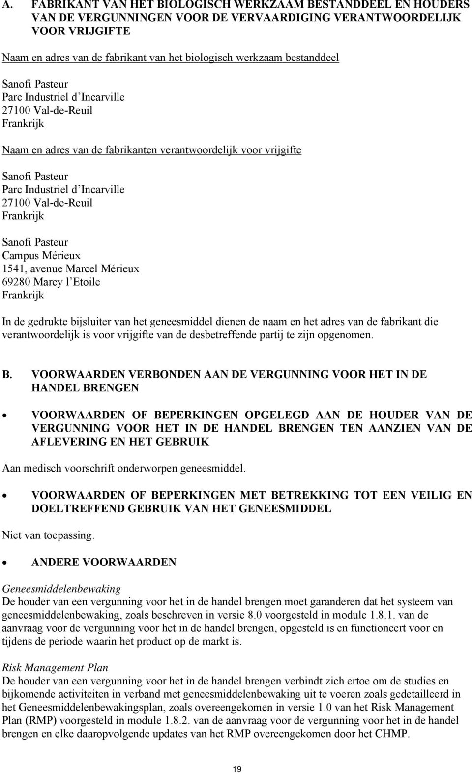 Val-de-Reuil Frankrijk Sanofi Pasteur Campus Mérieux 1541, avenue Marcel Mérieux 69280 Marcy l Etoile Frankrijk In de gedrukte bijsluiter van het geneesmiddel dienen de naam en het adres van de