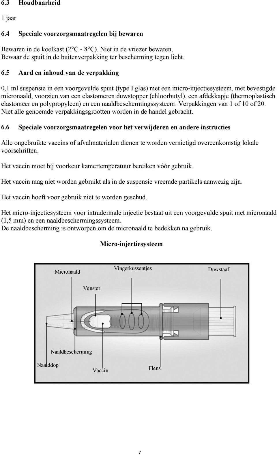 5 Aard en inhoud van de verpakking 0,1 ml suspensie in een voorgevulde spuit (type I glas) met een micro-injectiesysteem, met bevestigde micronaald, voorzien van een elastomeren duwstopper