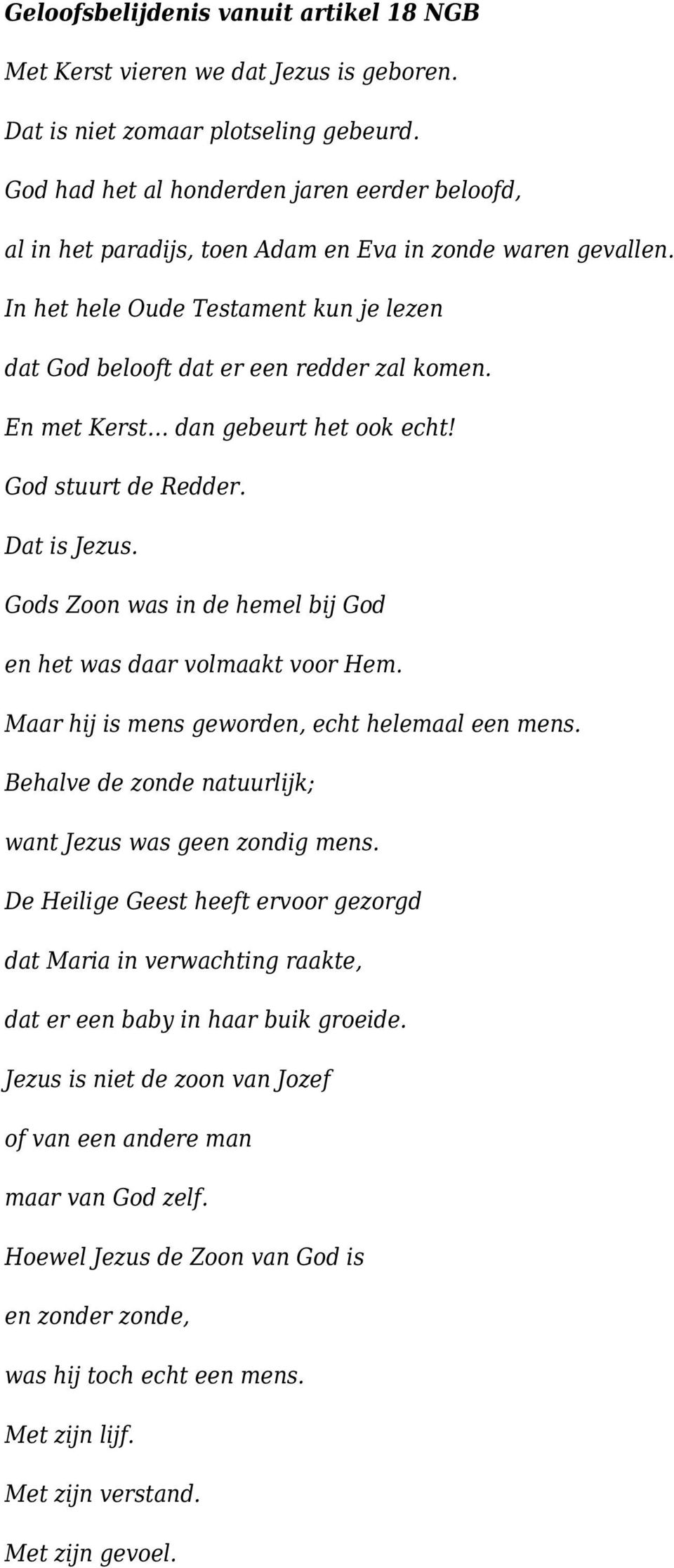 En met Kerst dan gebeurt het ook echt! God stuurt de Redder. Dat is Jezus. Gods Zoon was in de hemel bij God en het was daar volmaakt voor Hem. Maar hij is mens geworden, echt helemaal een mens.