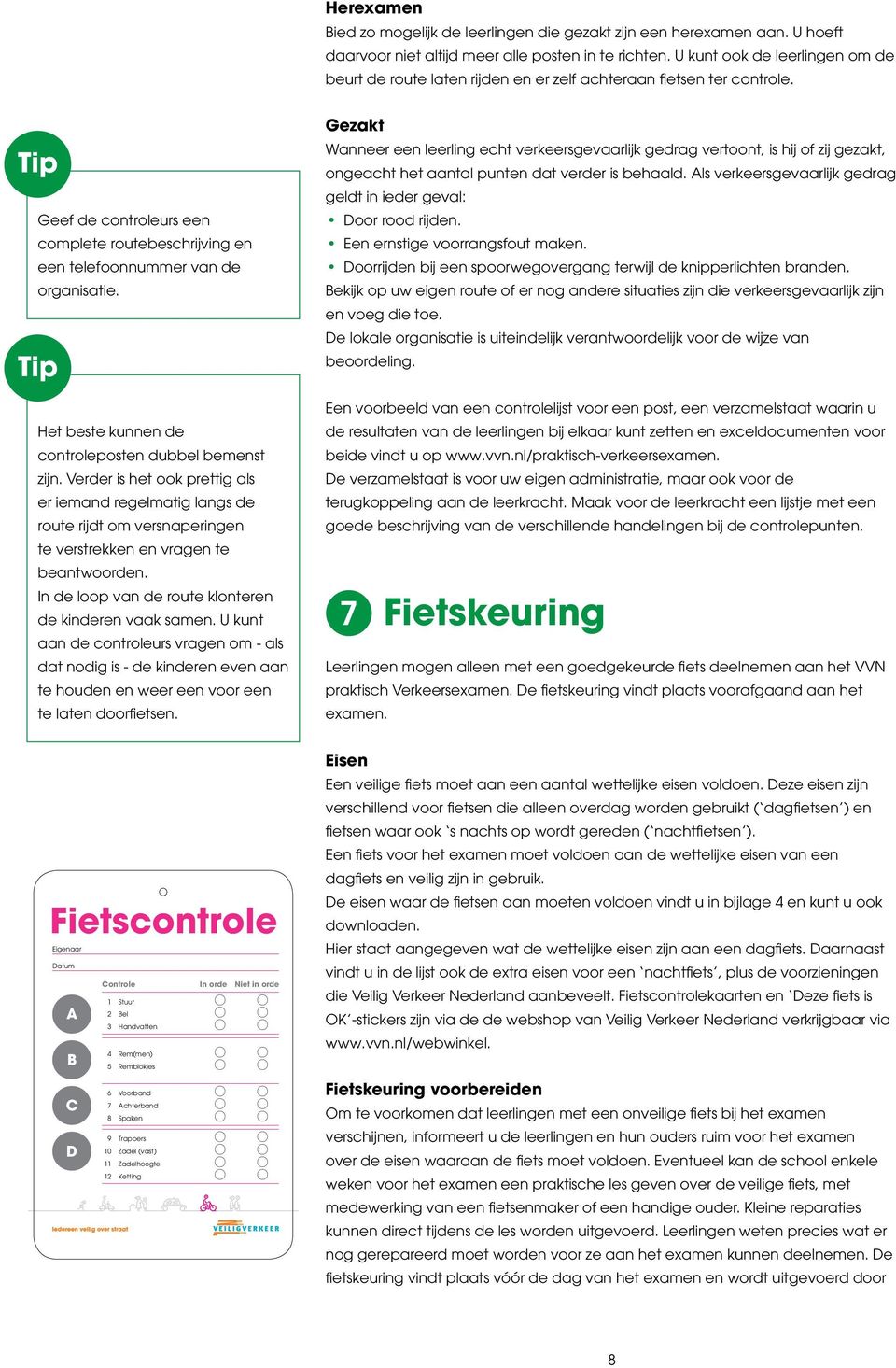 Het beste kunnen de controleposten dubbel bemenst zijn. Verder is het ook prettig als er iemand regelmatig langs de route rijdt om versnaperingen te verstrekken en vragen te beantwoorden.