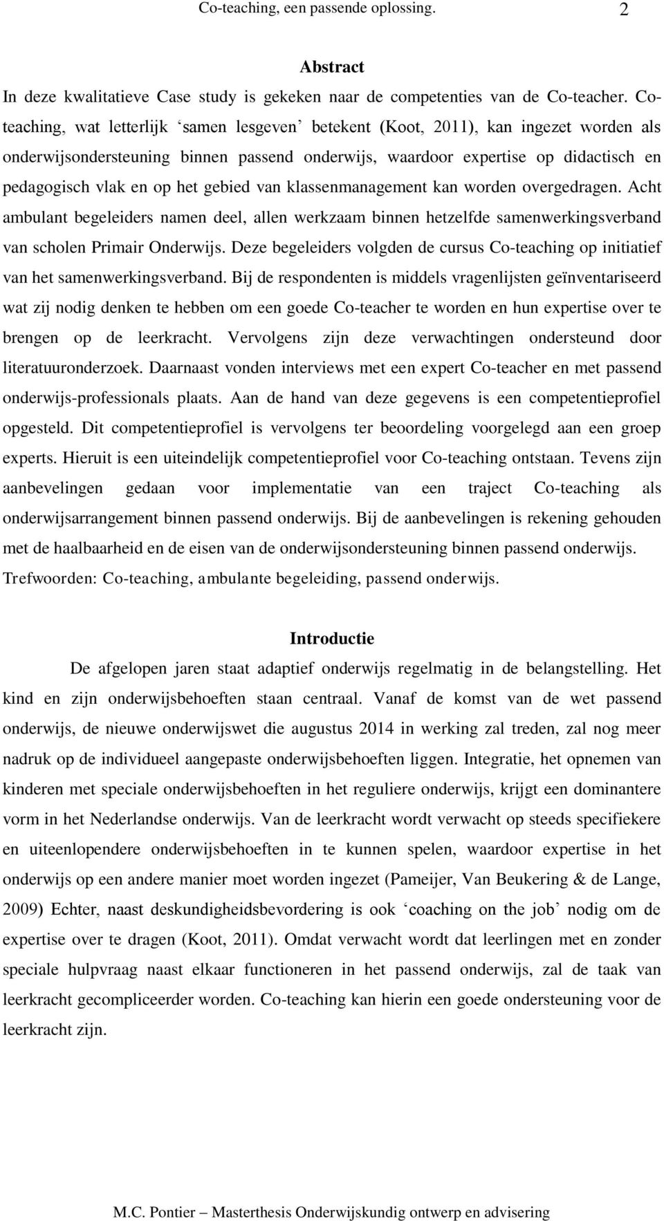 gebied van klassenmanagement kan worden overgedragen. Acht ambulant begeleiders namen deel, allen werkzaam binnen hetzelfde samenwerkingsverband van scholen Primair Onderwijs.