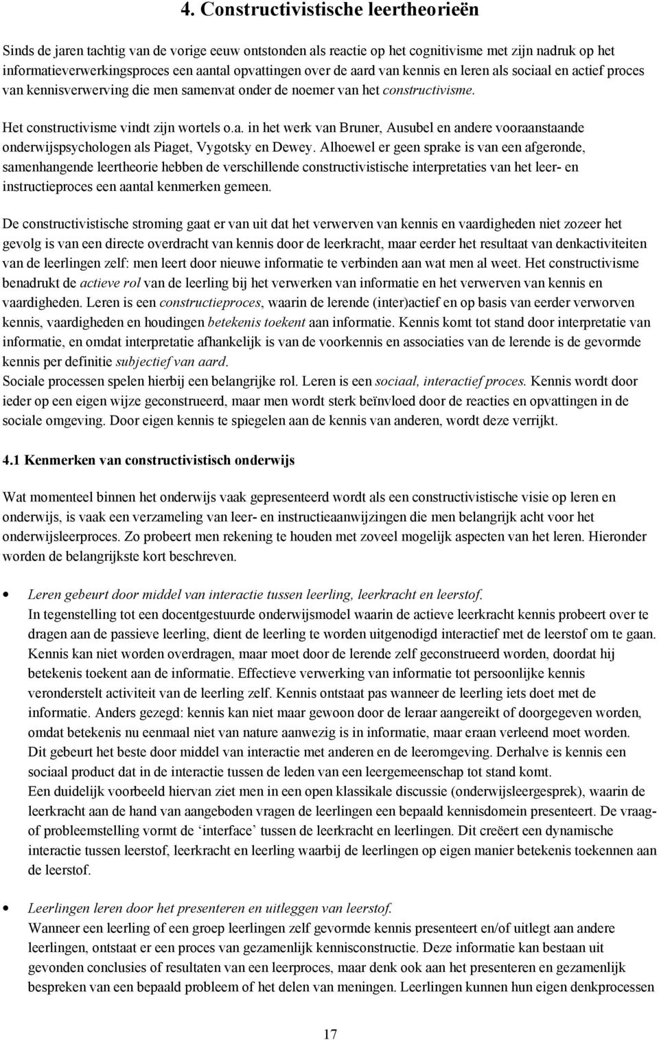 Alhoewel er geen sprake is van een afgeronde, samenhangende leertheorie hebben de verschillende constructivistische interpretaties van het leer- en instructieproces een aantal kenmerken gemeen.