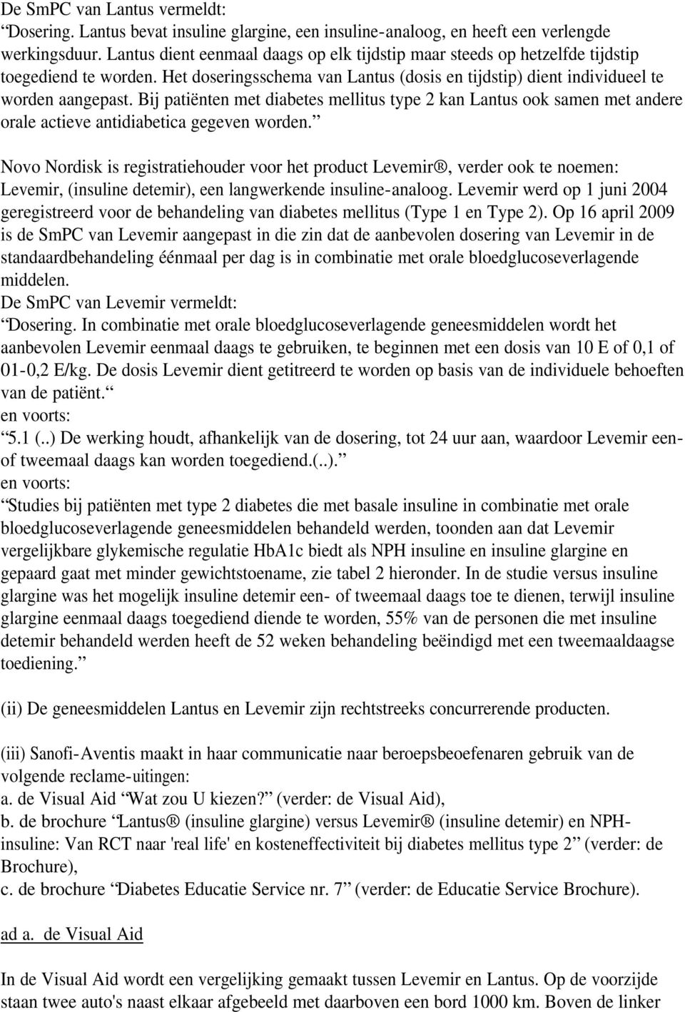 Bij patiënten met diabetes mellitus type 2 kan Lantus ook samen met andere orale actieve antidiabetica gegeven worden.