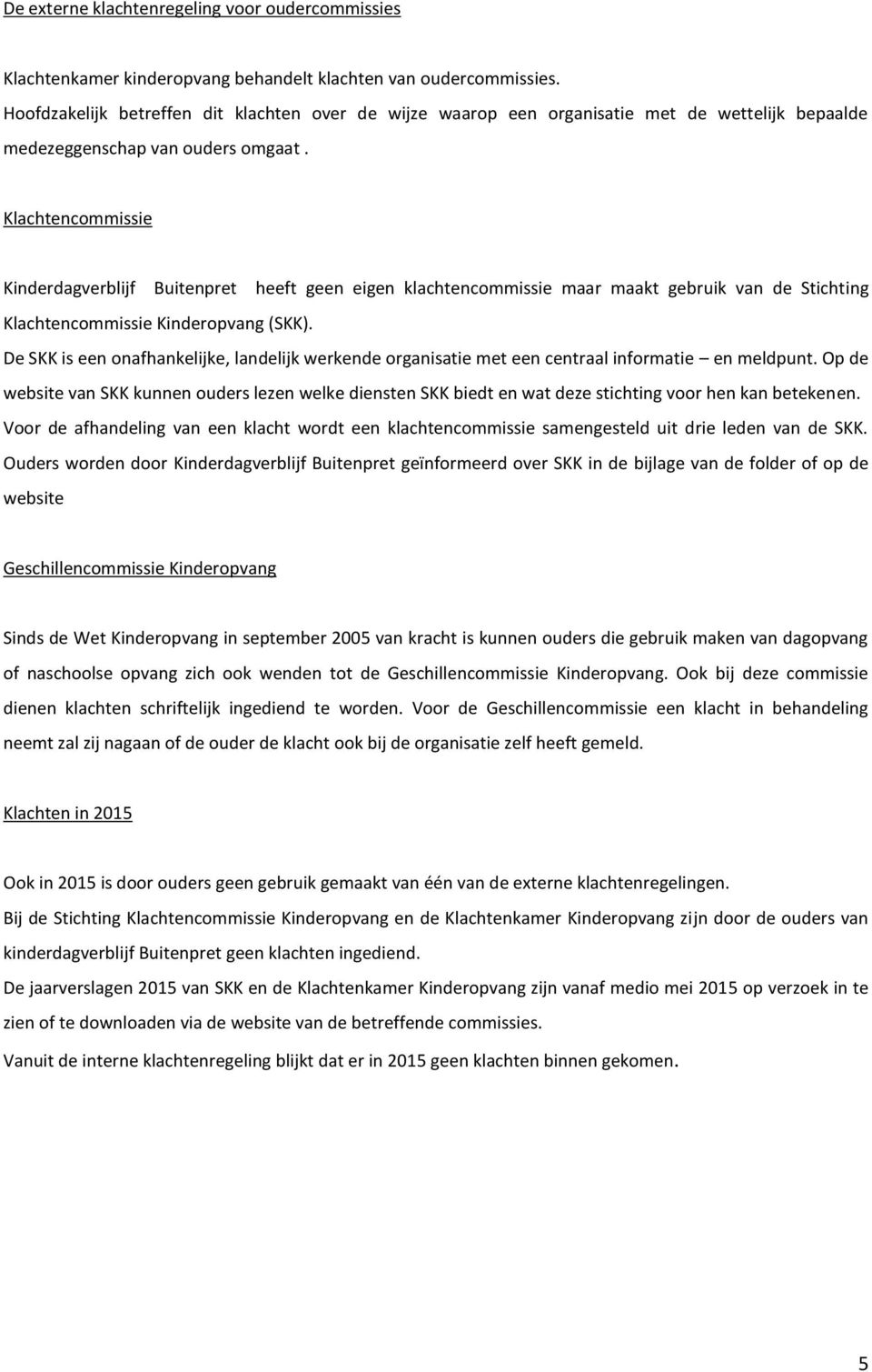 Klachtencommissie Kinderdagverblijf Buitenpret heeft geen eigen klachtencommissie maar maakt gebruik van de Stichting Klachtencommissie Kinderopvang (SKK).