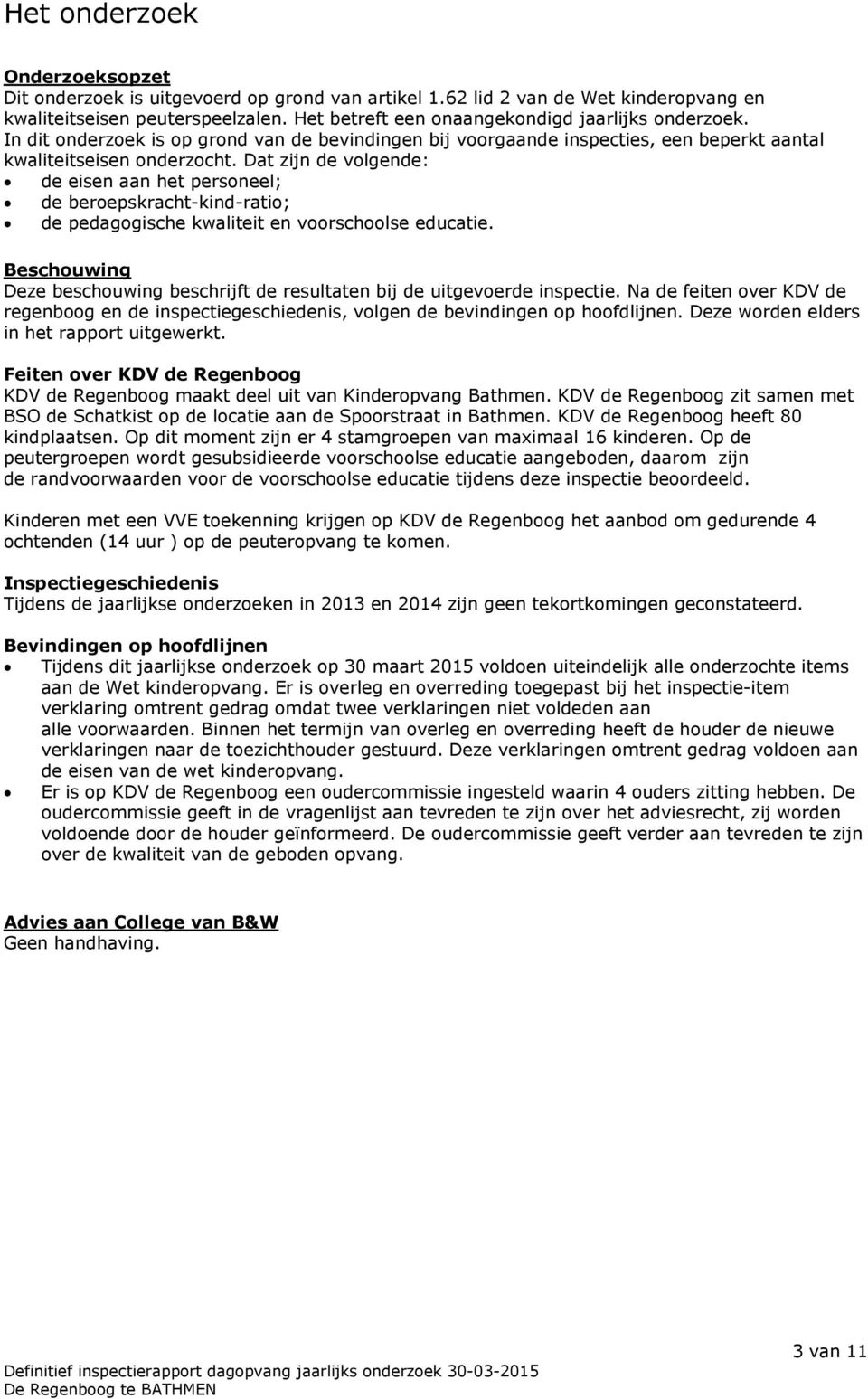 Dat zijn de volgende: de eisen aan het personeel; de beroepskracht-kind-ratio; de pedagogische kwaliteit en voorschoolse educatie.