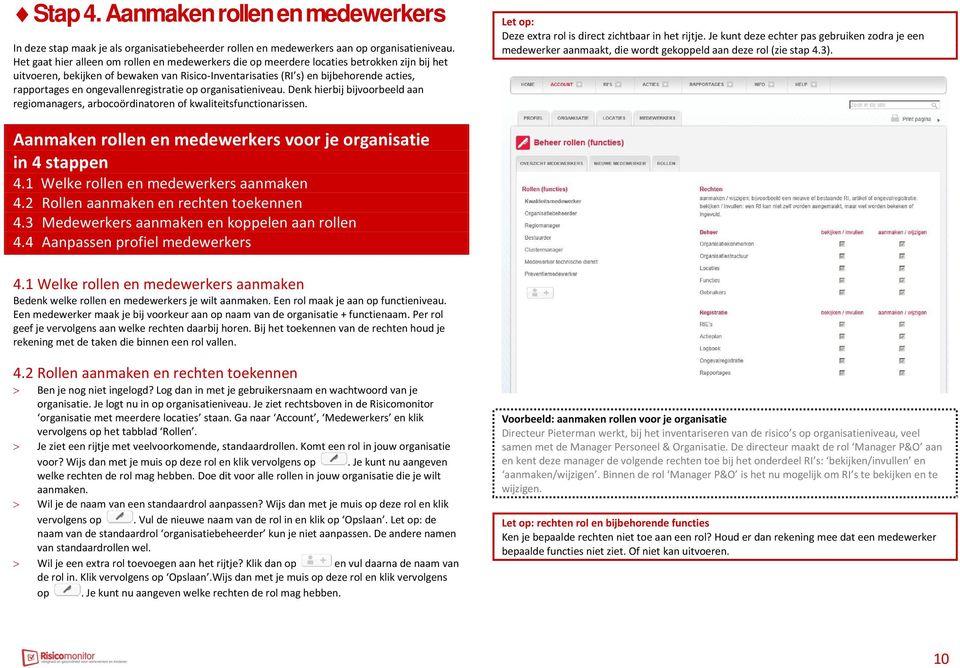 ongevallenregistratie op organisatieniveau. Denk hierbij bijvoorbeeld aan regiomanagers, arbocoördinatoren of kwaliteitsfunctionarissen. Let op: Deze extra rol is direct zichtbaar in het rijtje.