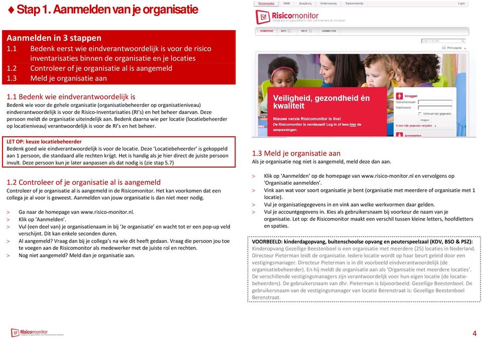 1 Bedenk wie eindverantwoordelijk is Bedenk wie voor de gehele organisatie (organisatiebeheerder op organisatieniveau) eindverantwoordelijk is voor de Risico-Inventarisaties (RI s) en het beheer