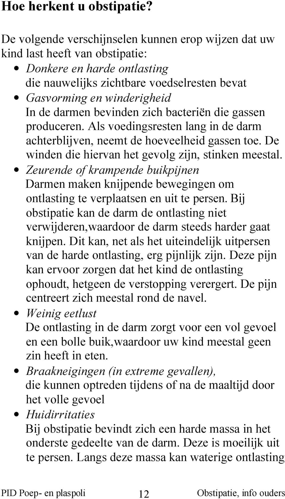 bevinden zich bacteriën die gassen produceren. Als voedingsresten lang in de darm achterblijven, neemt de hoeveelheid gassen toe. De winden die hiervan het gevolg zijn, stinken meestal.