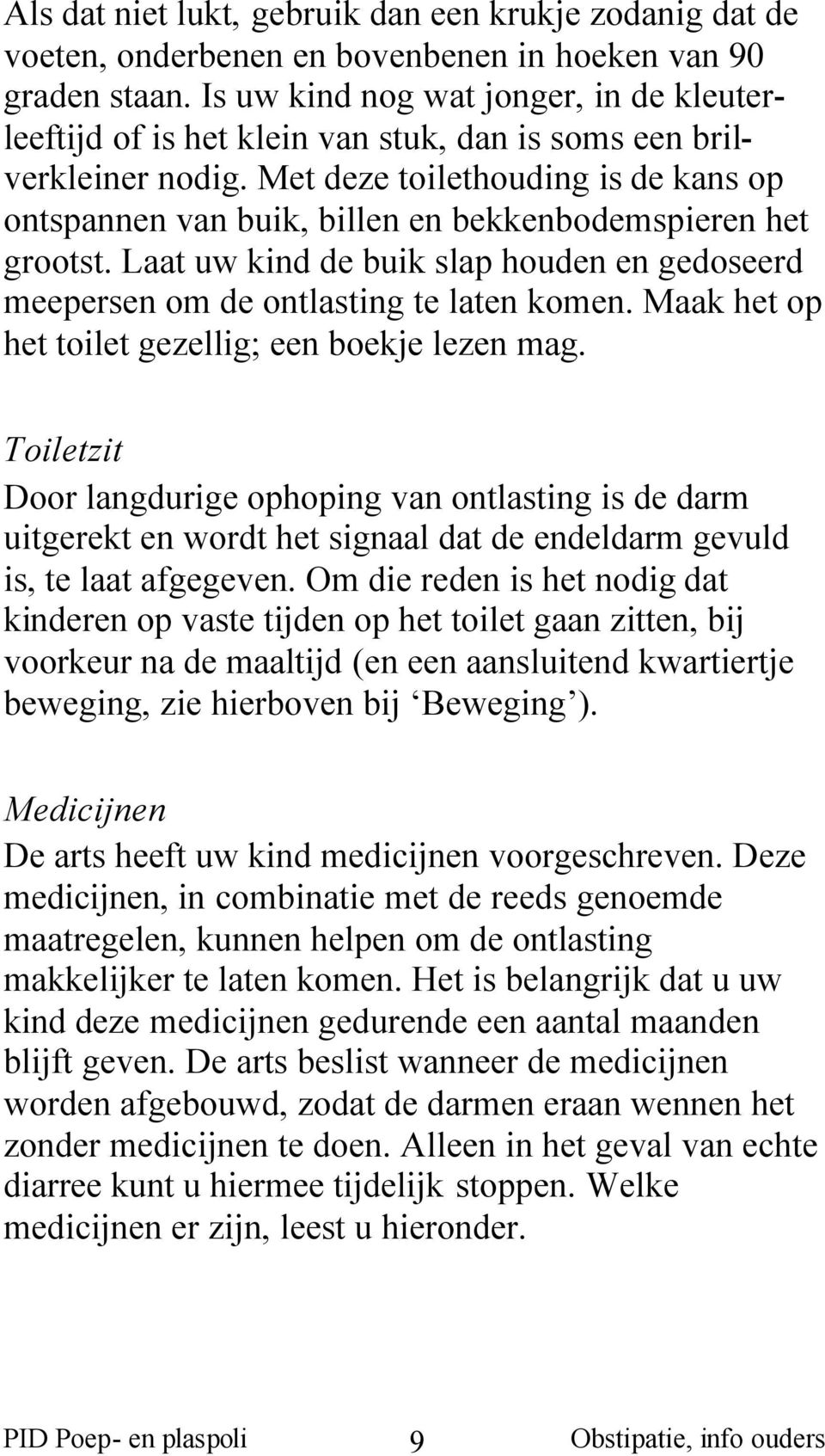 Met deze toilethouding is de kans op ontspannen van buik, billen en bekkenbodemspieren het grootst. Laat uw kind de buik slap houden en gedoseerd meepersen om de ontlasting te laten komen.