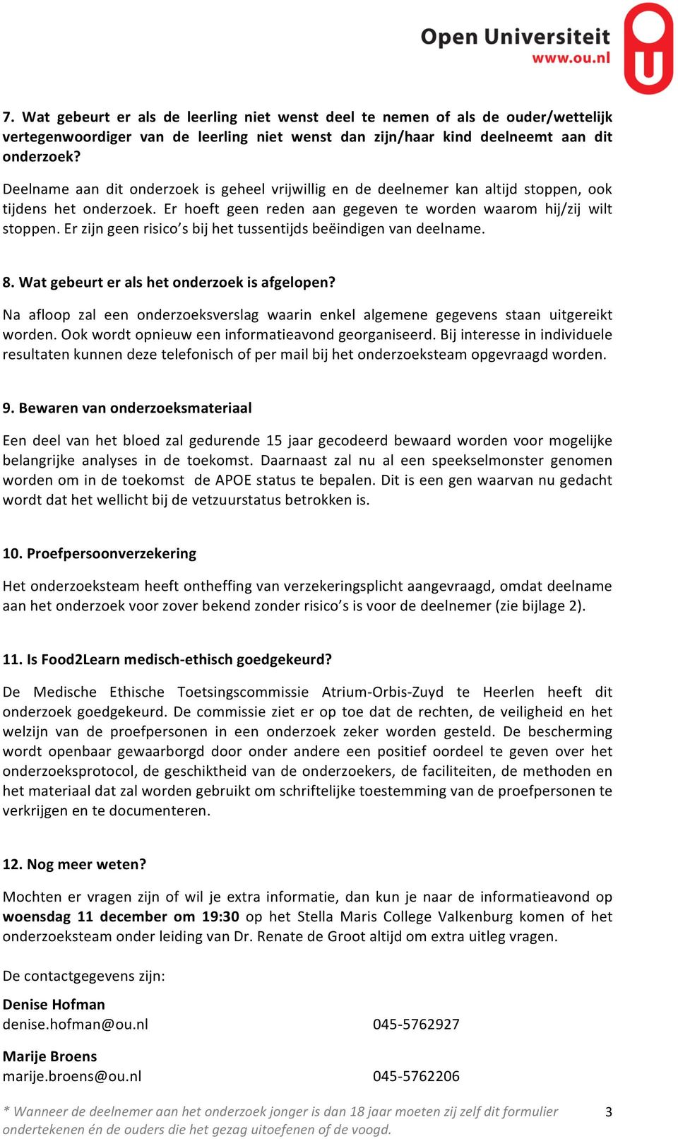 Er zijn geen risic s bij het tussentijds beëindigen van deelname. 8. Wat gebeurt er als het nderzek is afgelpen? Na aflp zal een nderzeksverslag waarin enkel algemene gegevens staan uitgereikt wrden.