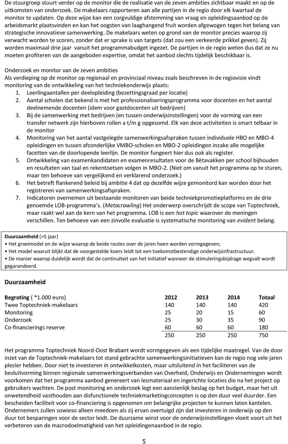 Op deze wijze kan een zorgvuldige afstemming van vraag en opleidingsaanbod op de arbeidsmarkt plaatsvinden en kan het oogsten van laaghangend fruit worden afgewogen tegen het belang van strategische