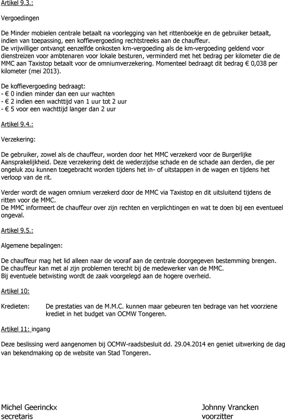 Taxistop betaalt voor de omniumverzekering. Momenteel bedraagt dit bedrag 0,038 per kilometer (mei 2013).