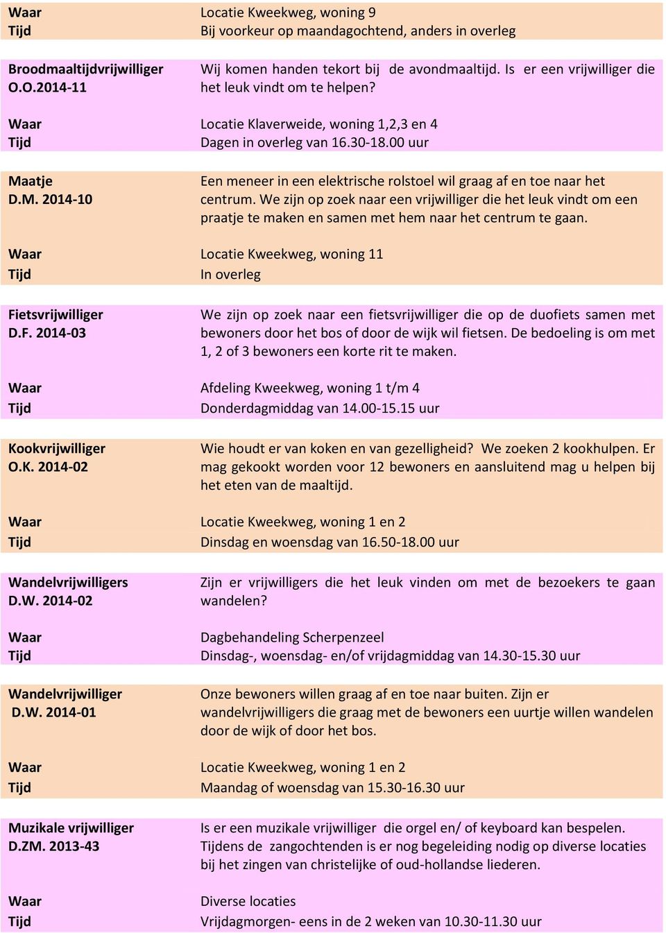 00 uur Een meneer in een elektrische rolstoel wil graag af en toe naar het centrum.