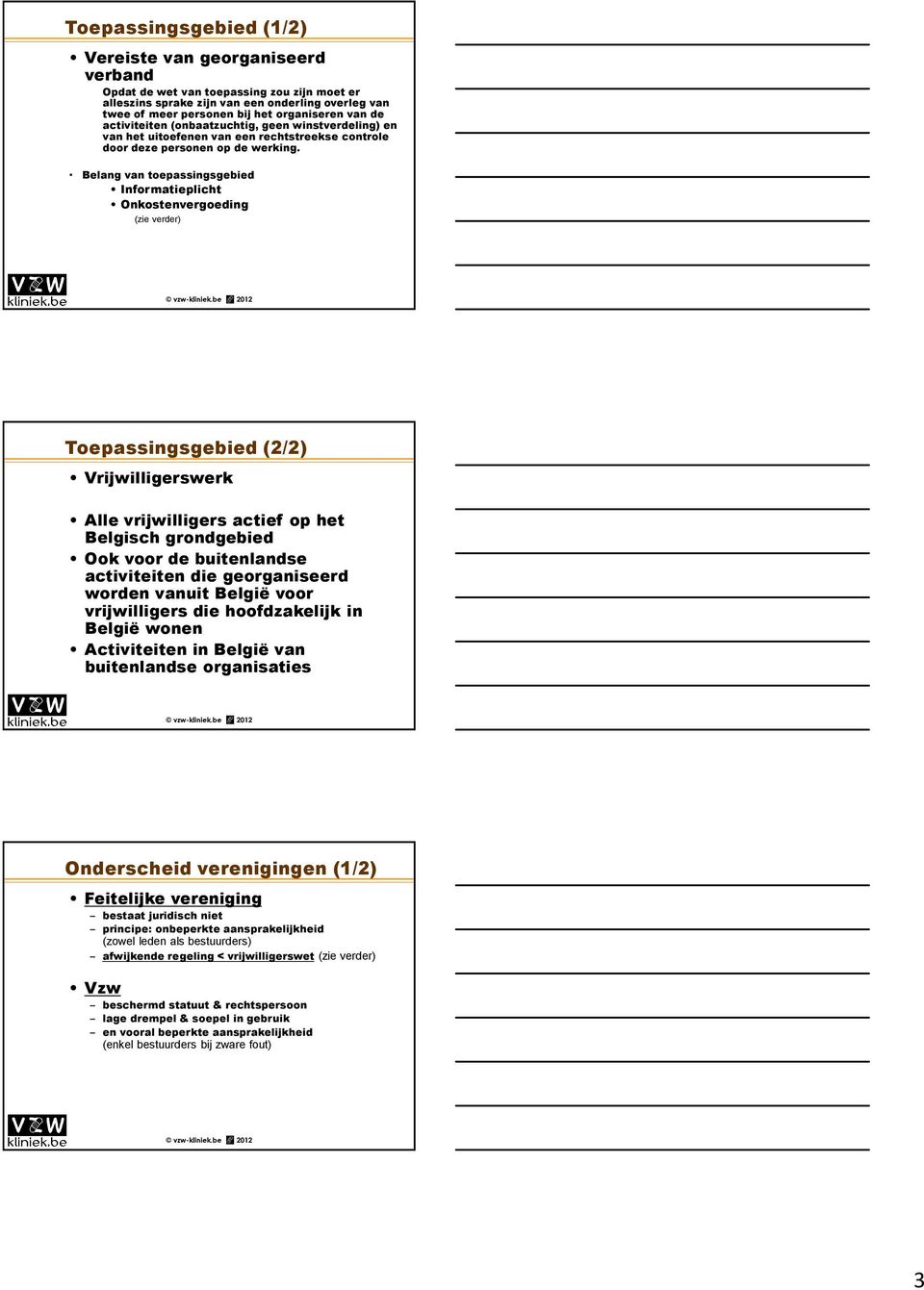 Belang van toepassingsgebied Informatieplicht Onkostenvergoeding (zie verder) Toepassingsgebied (2/2) Vrijwilligerswerk Alle vrijwilligers actief op het Belgisch grondgebied Ook voor de buitenlandse