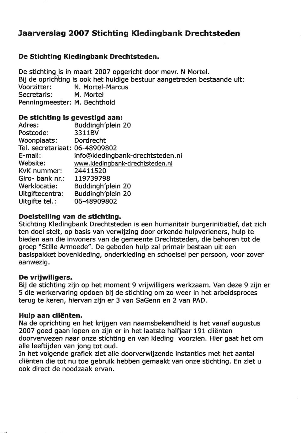 Bechthold De Stichting is gevestigd aan: Adres: Buddingh'plein 20 Postcode: 331 1BV Woonplaats: Dordrecht Tel. secretariaat: 06-48909802 E-mail: info@kledingbank-drechtsteden.nl Website: www.