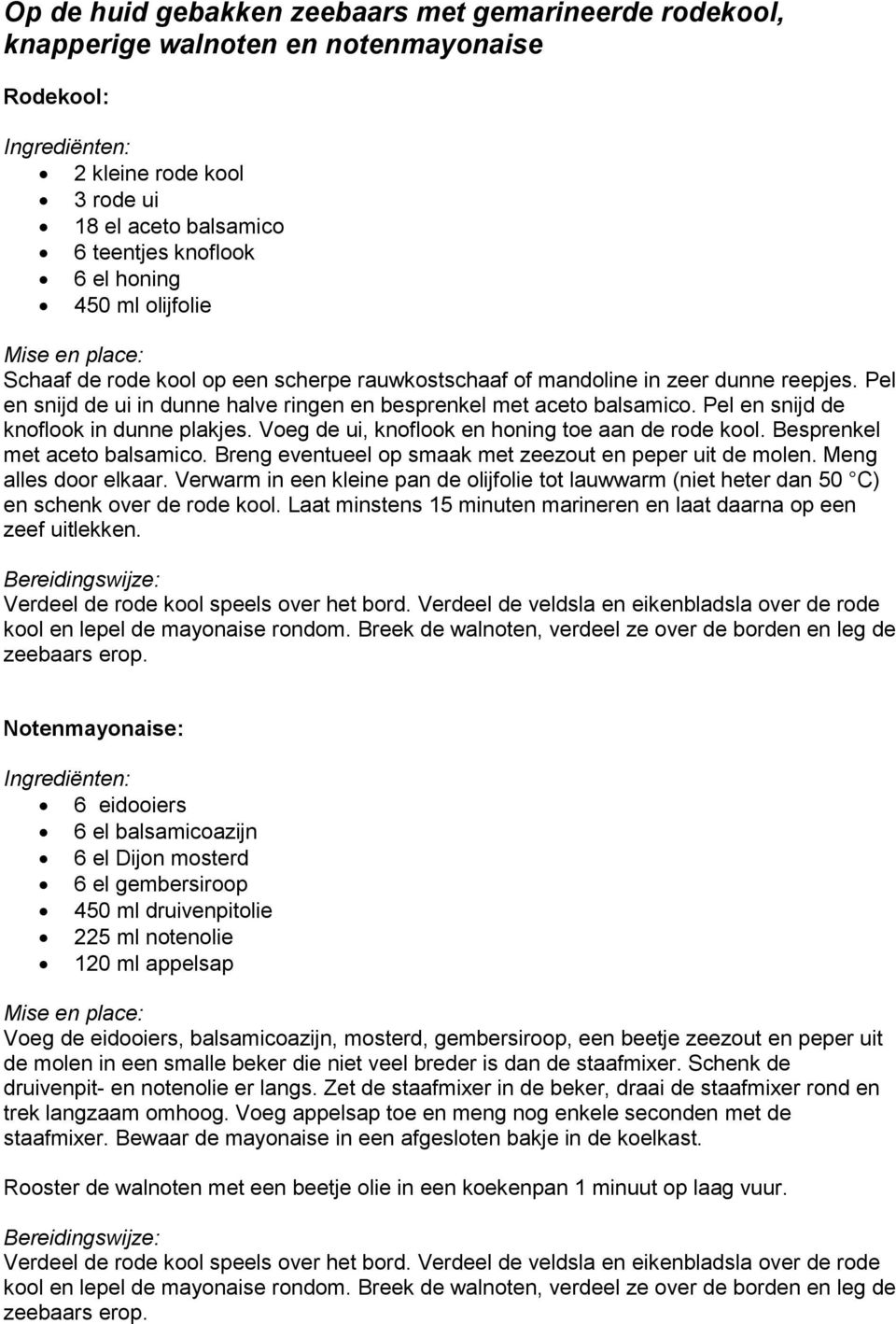 Pel en snijd de knoflook in dunne plakjes. Voeg de ui, knoflook en honing toe aan de rode kool. Besprenkel met aceto balsamico. Breng eventueel op smaak met zeezout en peper uit de molen.