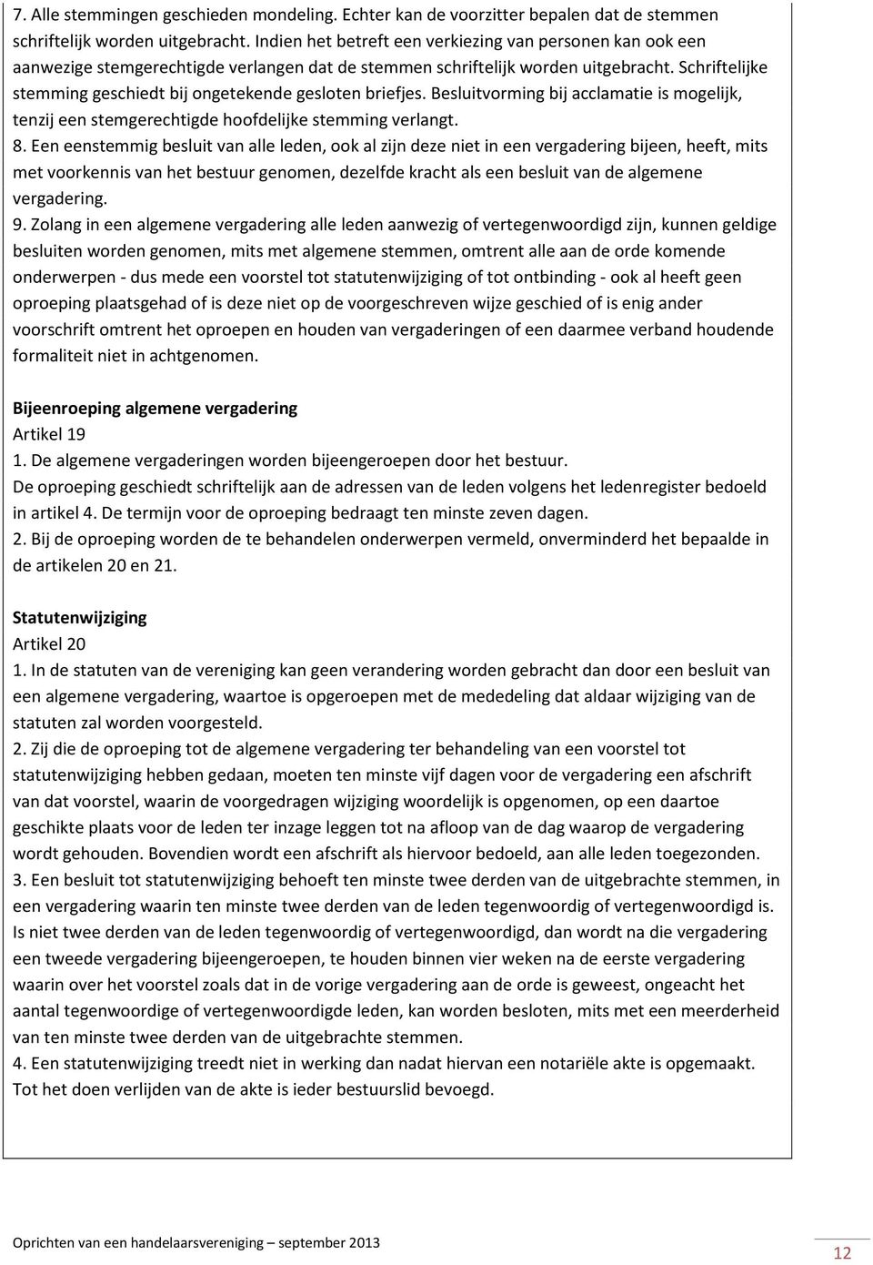 Schriftelijke stemming geschiedt bij ongetekende gesloten briefjes. Besluitvorming bij acclamatie is mogelijk, tenzij een stemgerechtigde hoofdelijke stemming verlangt. 8.