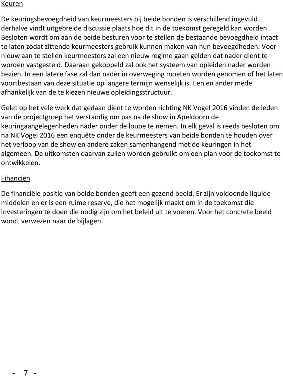 Voor nieuw aan te stellen keurmeesters zal een nieuw regime gaan gelden dat nader dient te worden vastgesteld. Daaraan gekoppeld zal ook het systeem van opleiden nader worden bezien.