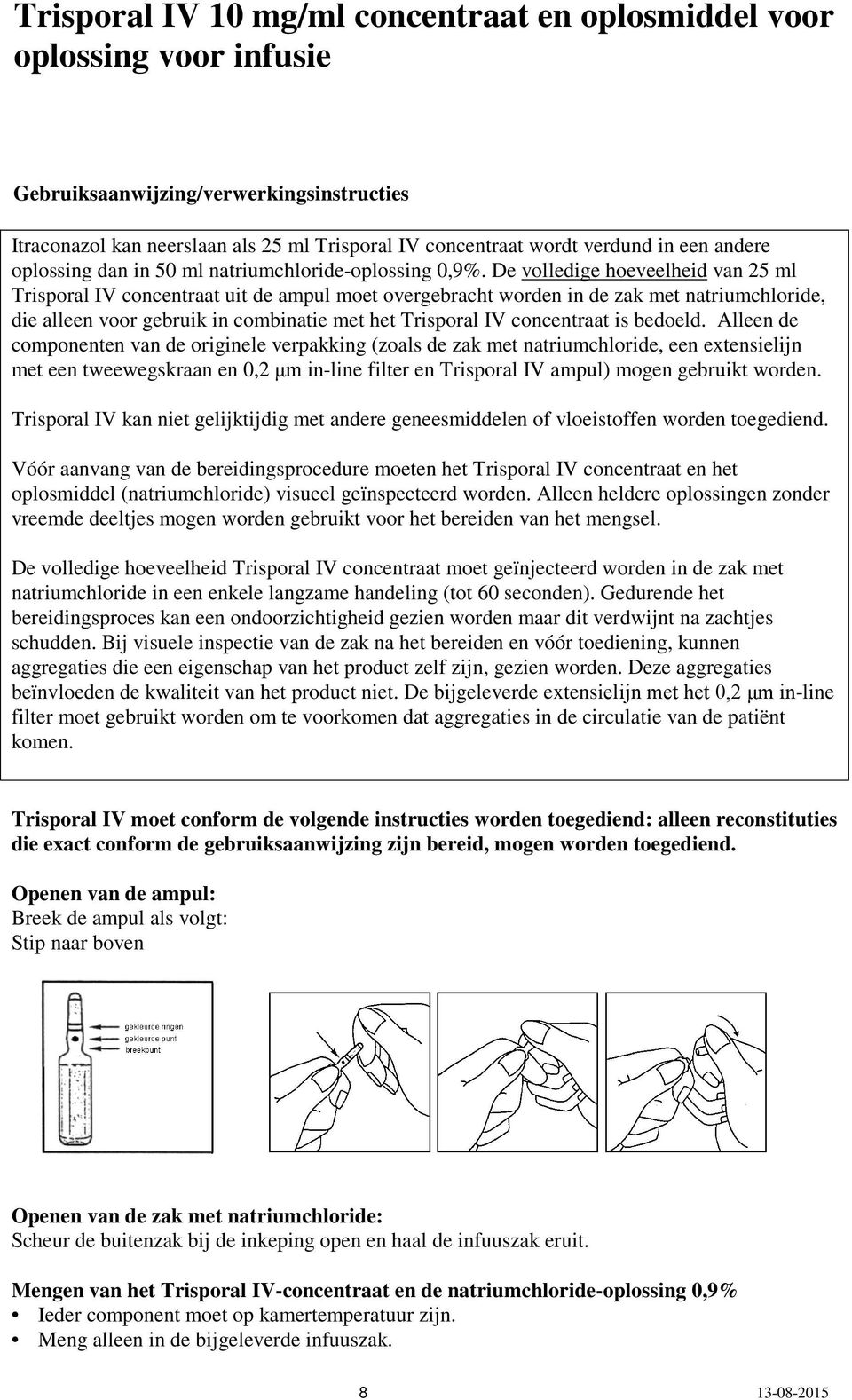 De volledige hoeveelheid van 25 ml Trisporal IV concentraat uit de ampul moet overgebracht worden in de zak met natriumchloride, die alleen voor gebruik in combinatie met het Trisporal IV concentraat