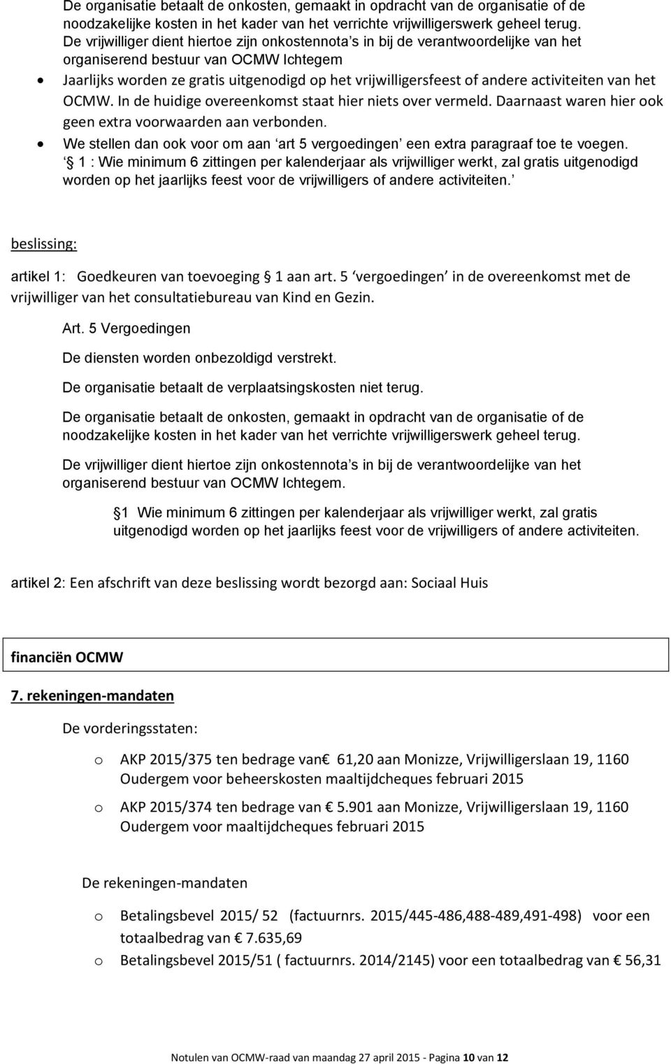 activiteiten van het OCMW. In de huidige vereenkmst staat hier niets ver vermeld. Daarnaast waren hier k geen extra vrwaarden aan verbnden.