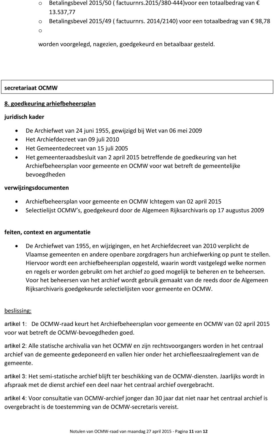 gedkeuring arhiefbeheersplan juridisch kader De Archiefwet van 24 juni 1955, gewijzigd bij Wet van 06 mei 2009 Het Archiefdecreet van 09 juli 2010 Het Gemeentedecreet van 15 juli 2005 Het