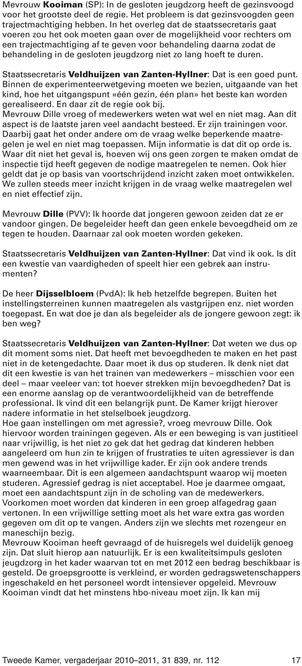 gesloten jeugdzorg niet zo lang hoeft te duren. Staatssecretaris Veldhuijzen van Zanten-Hyllner: Dat is een goed punt.