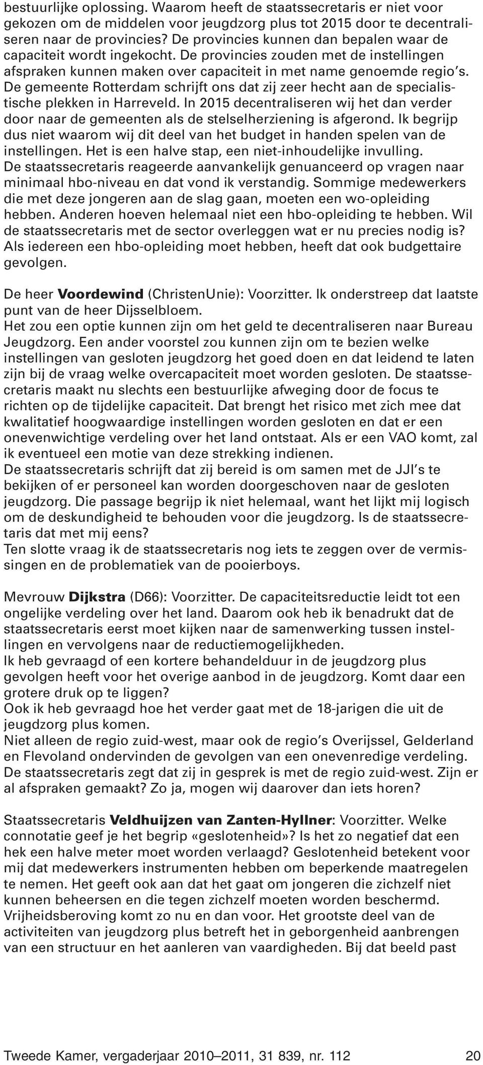 De gemeente Rotterdam schrijft ons dat zij zeer hecht aan de specialistische plekken in Harreveld.