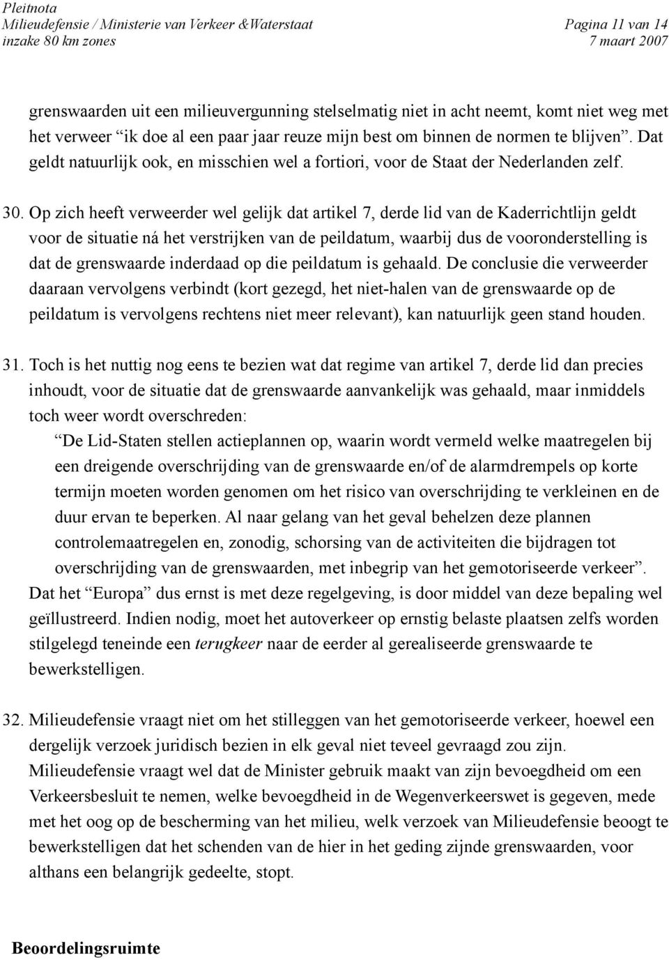 Op zich heeft verweerder wel gelijk dat artikel 7, derde lid van de Kaderrichtlijn geldt voor de situatie ná het verstrijken van de peildatum, waarbij dus de vooronderstelling is dat de grenswaarde