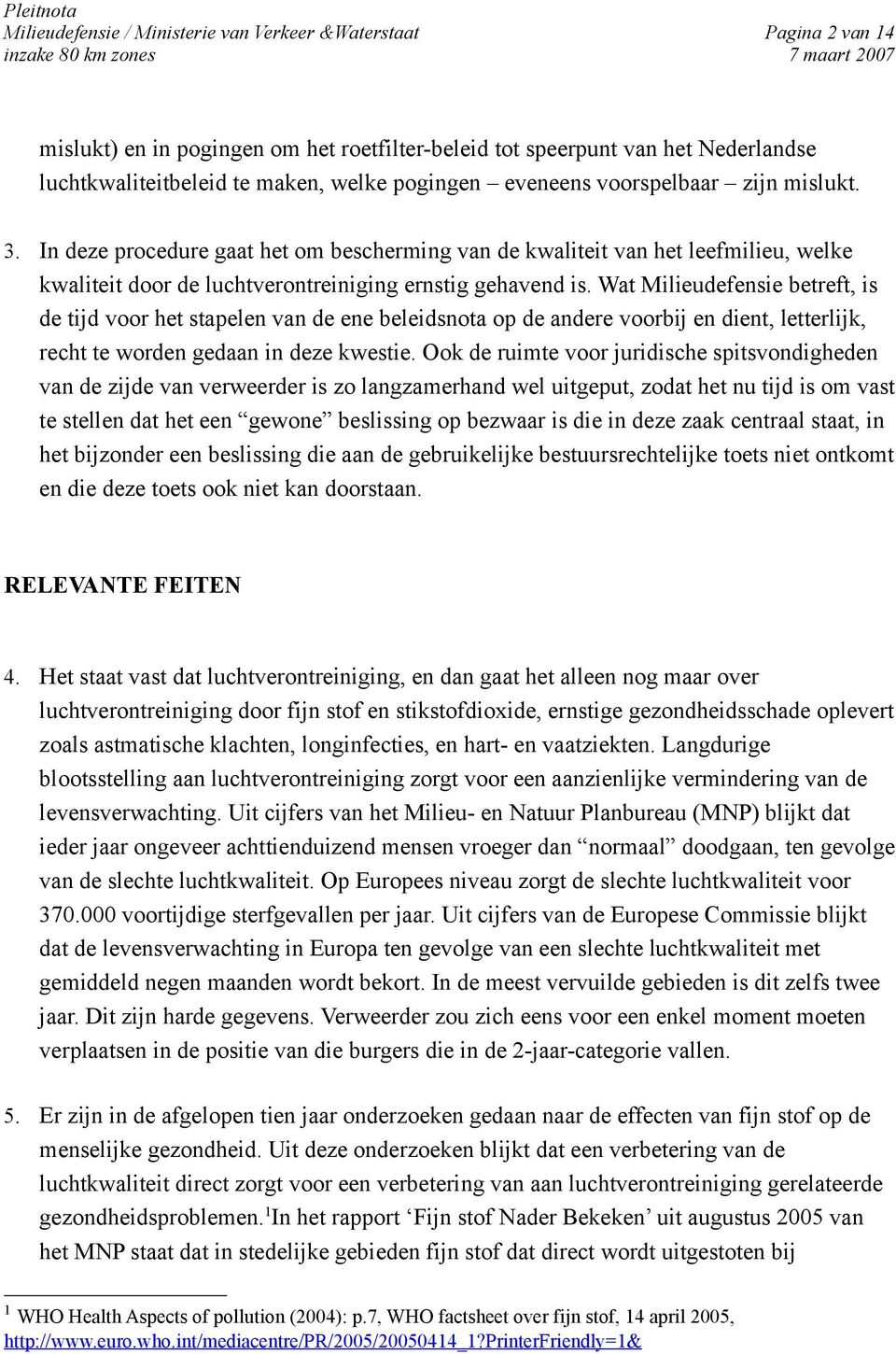 Wat Milieudefensie betreft, is de tijd voor het stapelen van de ene beleidsnota op de andere voorbij en dient, letterlijk, recht te worden gedaan in deze kwestie.