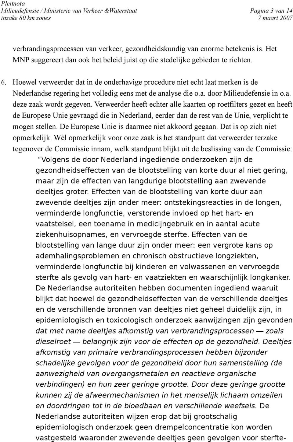 Hoewel verweerder dat in de onderhavige procedure niet echt laat merken is de Nederlandse regering het volledig eens met de analyse die o.a. door Milieudefensie in o.a. deze zaak wordt gegeven.