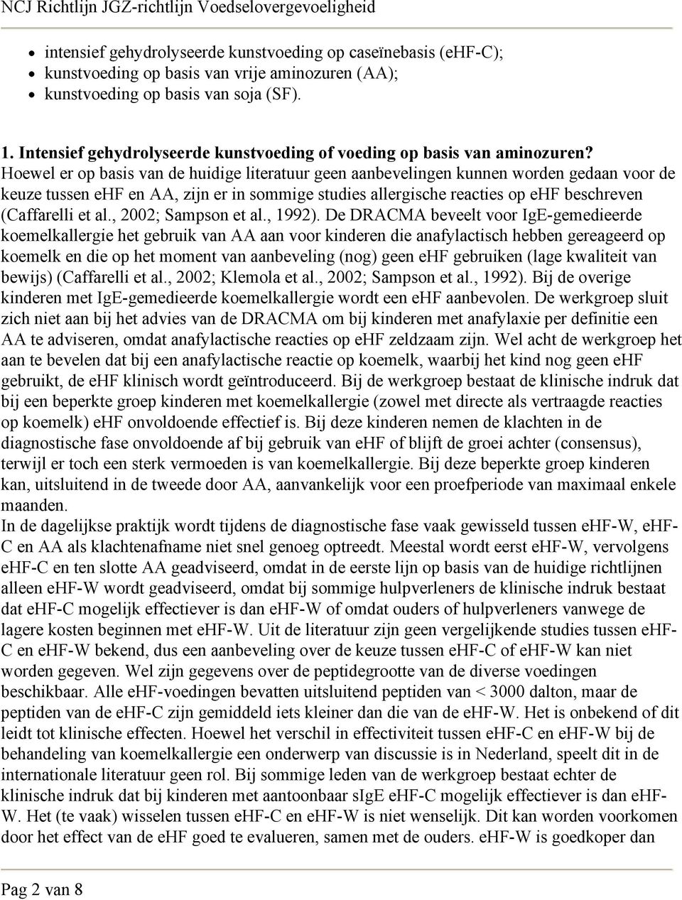 Hoewel er op basis van de huidige literatuur geen aanbevelingen kunnen worden gedaan voor de keuze tussen ehf en AA, zijn er in sommige studies allergische reacties op ehf beschreven (Caffarelli et