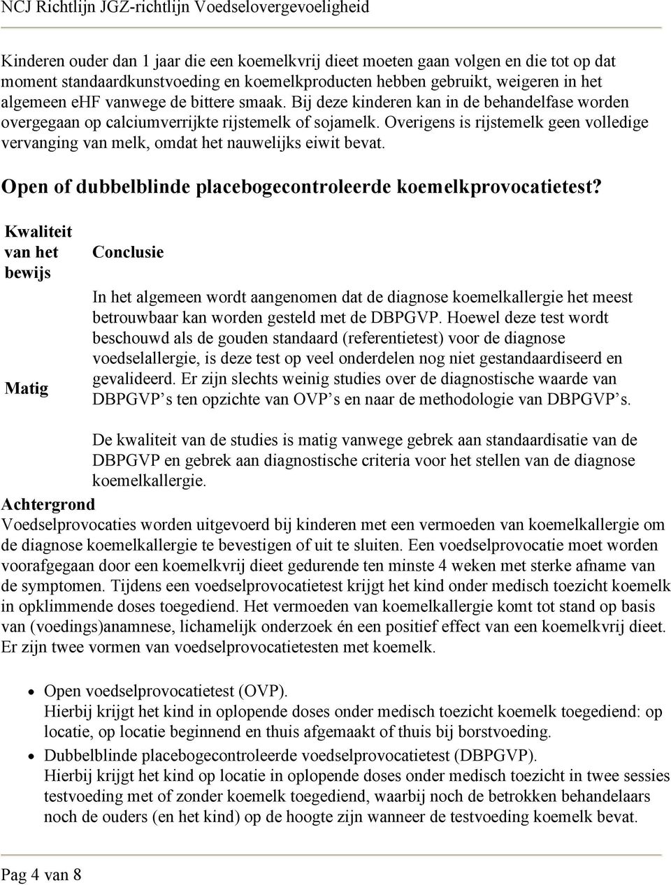 Overigens is rijstemelk geen volledige vervanging van melk, omdat het nauwelijks eiwit bevat. Open of dubbelblinde placebogecontroleerde koemelkprovocatietest?