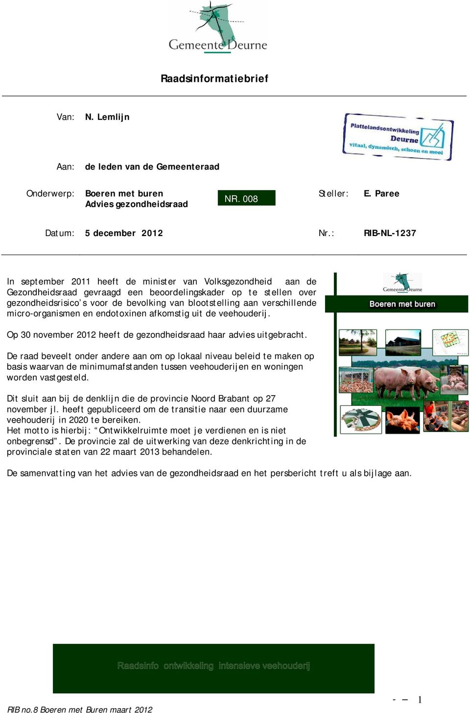 aan verschillende micro-organismen en endotoxinen afkomstig uit de veehouderij. Op 30 november 2012 heeft de gezondheidsraad haar advies uitgebracht.