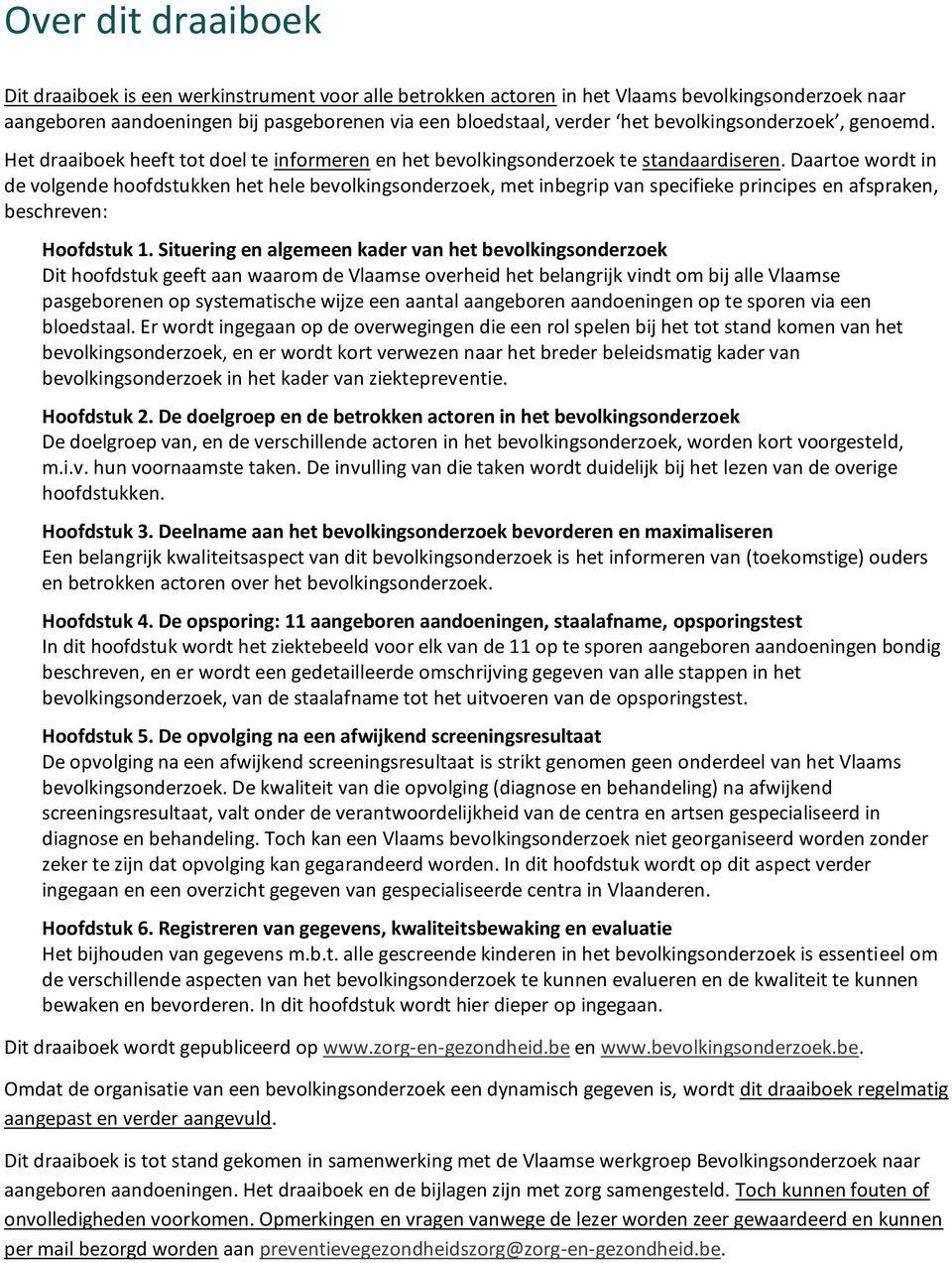 Daartoe wordt in de volgende hoofdstukken het hele bevolkingsonderzoek, met inbegrip van specifieke principes en afspraken, beschreven: Hoofdstuk 1.