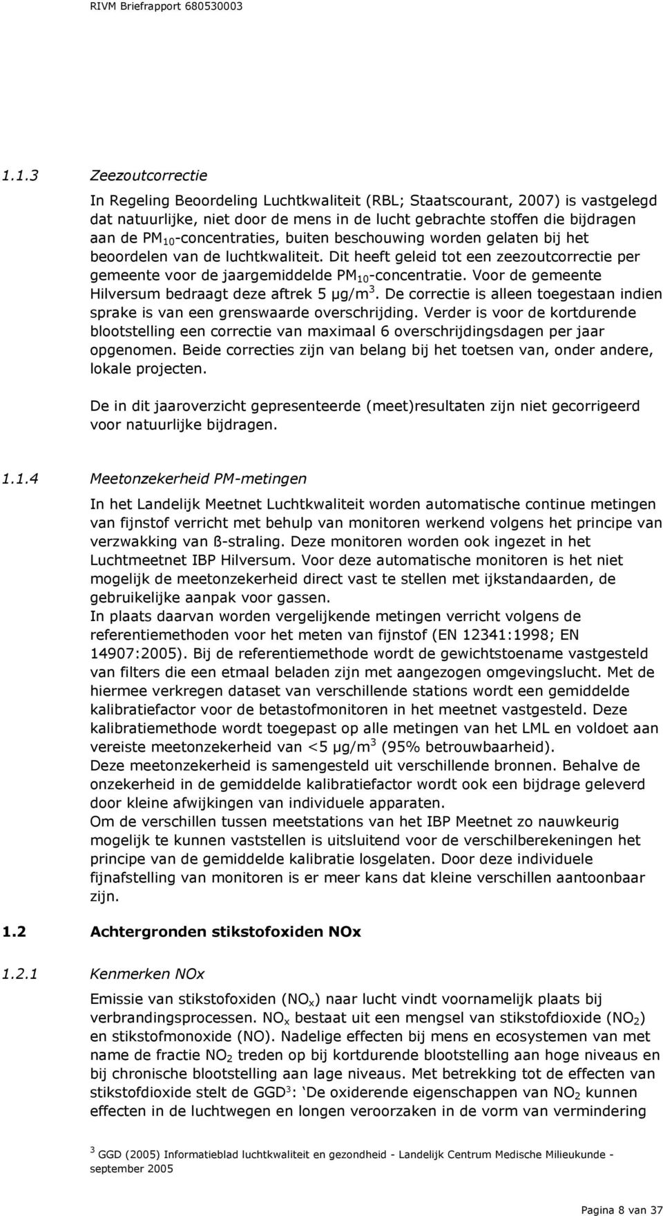 Voor de gemeente Hilversum bedraagt deze aftrek 5 μg/m 3. De correctie is alleen toegestaan indien sprake is van een grenswaarde overschrijding.