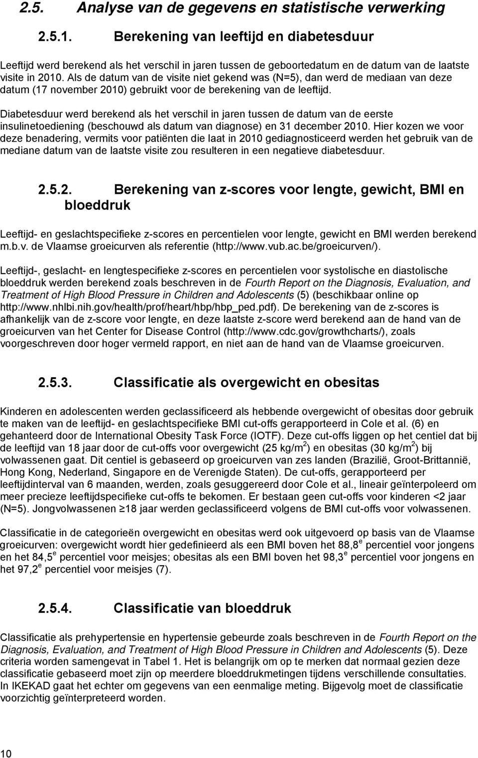 Als de datum van de visite niet gekend was (N=5), dan werd de mediaan van deze datum (17 november 2010) gebruikt voor de berekening van de leeftijd.