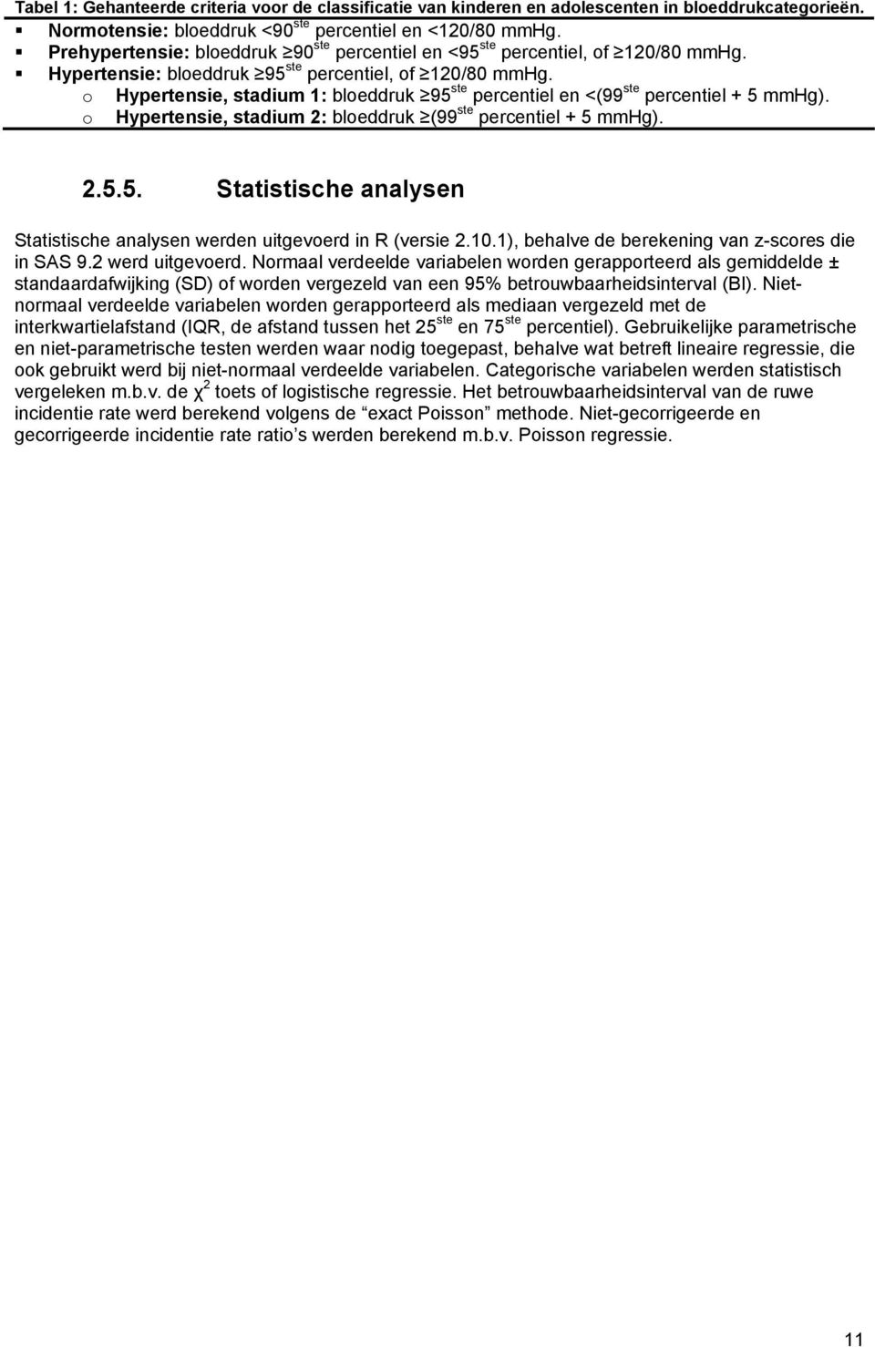 o Hypertensie, stadium 1: bloeddruk 95 ste percentiel en <(99 ste percentiel + 5 mmhg). o Hypertensie, stadium 2: bloeddruk (99 ste percentiel + 5 mmhg). 2.5.5. Statistische analysen Statistische analysen werden uitgevoerd in R (versie 2.
