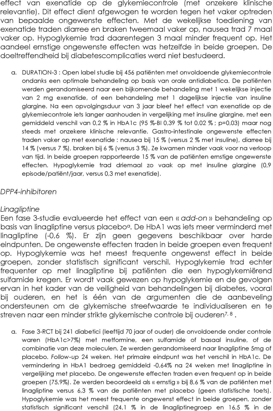 Het aandeel ernstige ongewenste effecten was hetzelfde in beide groepen. De doeltreffendheid bij diabetescomplicaties werd niet bestudeerd. a. DURATION-3 : Open label studie bij 456 patiënten met onvoldoende glykemiecontrole ondanks een optimale behandeling op basis van orale antidiabetica.